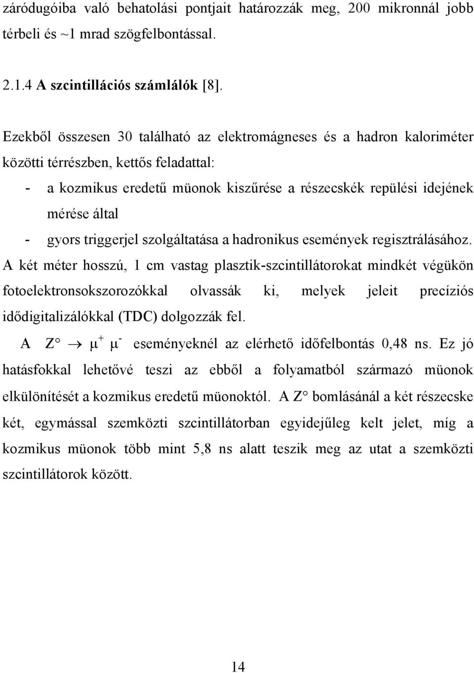 gyors triggerjel szolgáltatása a hadronikus események regisztrálásához.