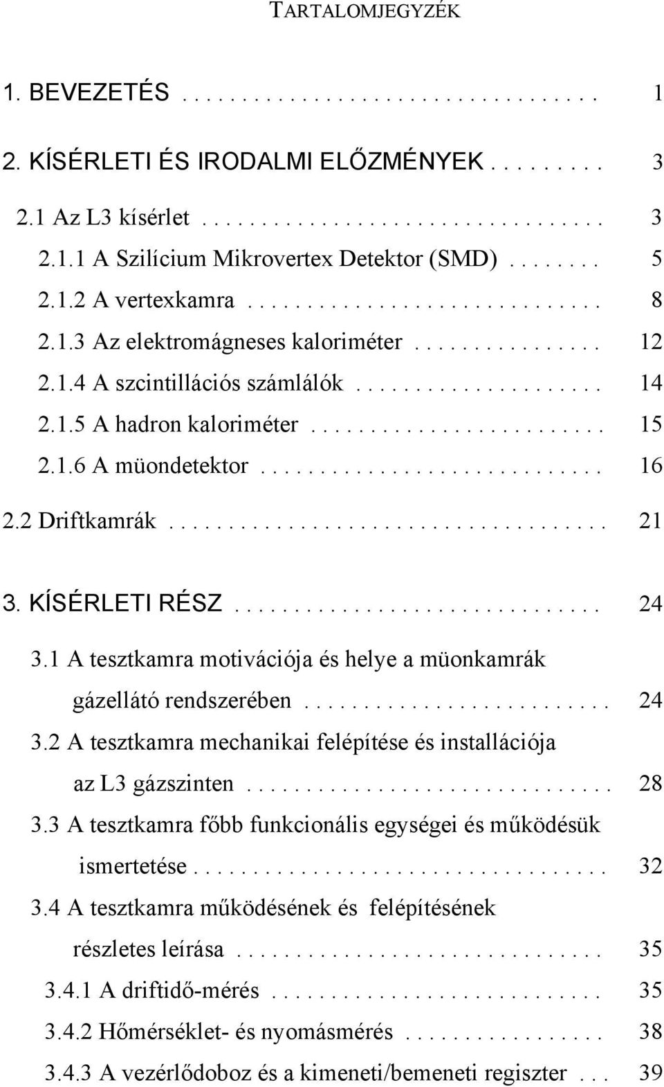 ........................ 15 2.1.6 A müondetektor............................. 16 2.2 Driftkamrák..................................... 21 3. KÍSÉRLETI RÉSZ............................... 24 3.