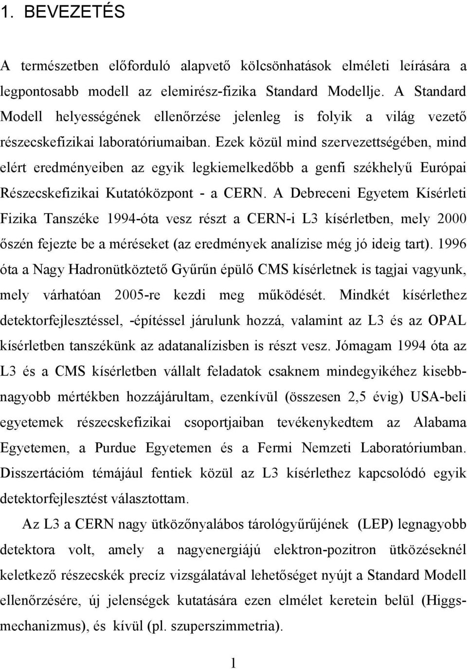 Ezek közül mind szervezettségében, mind elért eredményeiben az egyik legkiemelkedőbb a genfi székhelyű Európai Részecskefizikai Kutatóközpont - a CERN.