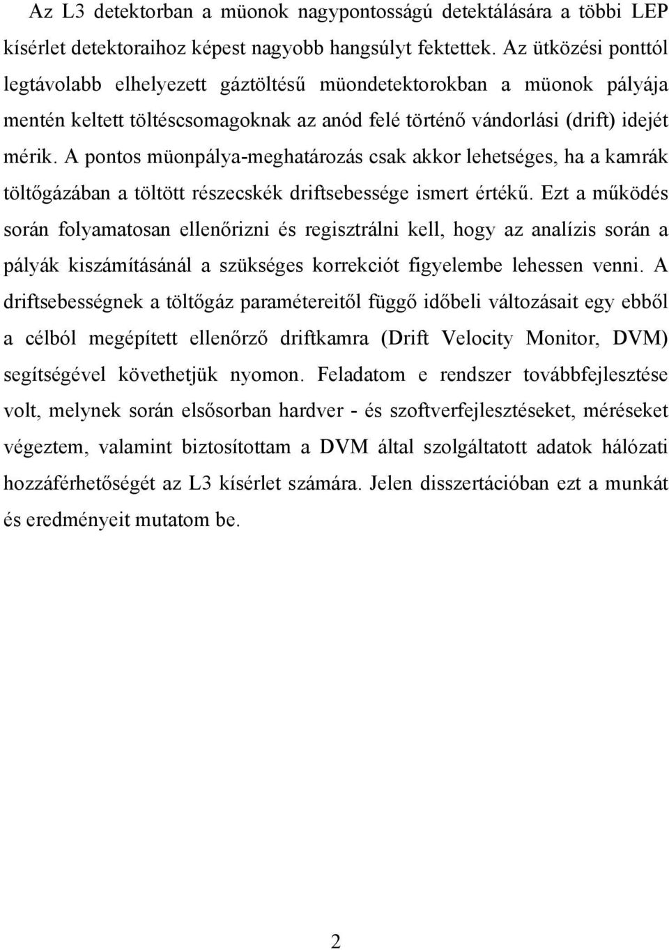 A pontos müonpálya-meghatározás csak akkor lehetséges, ha a kamrák töltőgázában a töltött részecskék driftsebessége ismert értékű.