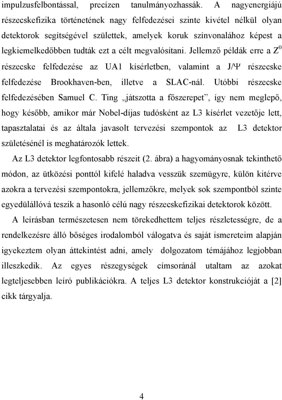 megvalósítani. Jellemző példák erre a Z 0 részecske felfedezése az UA1 kísérletben, valamint a J/Ψ részecske felfedezése Brookhaven-ben, illetve a SLAC-nál. Utóbbi részecske felfedezésében Samuel C.