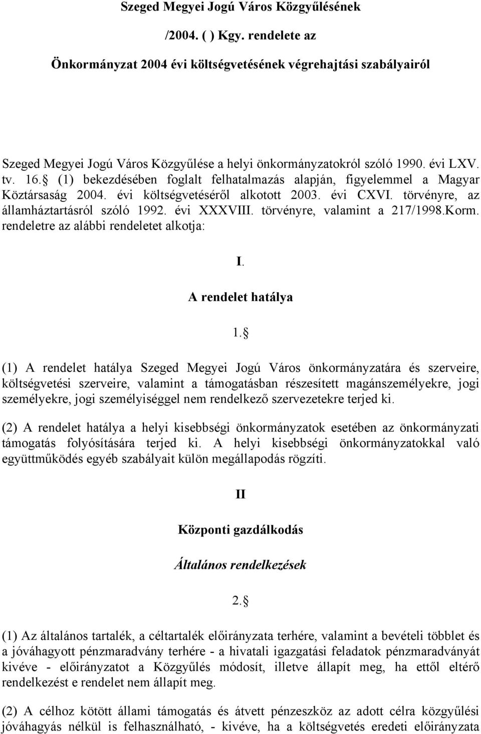 (1) bekezdésében foglalt felhatalmazás alapján, figyelemmel a Magyar Köztársaság 2004. évi költségvetéséről alkotott 2003. évi CXVI. törvényre, az államháztartásról szóló 1992. évi XXXVIII.