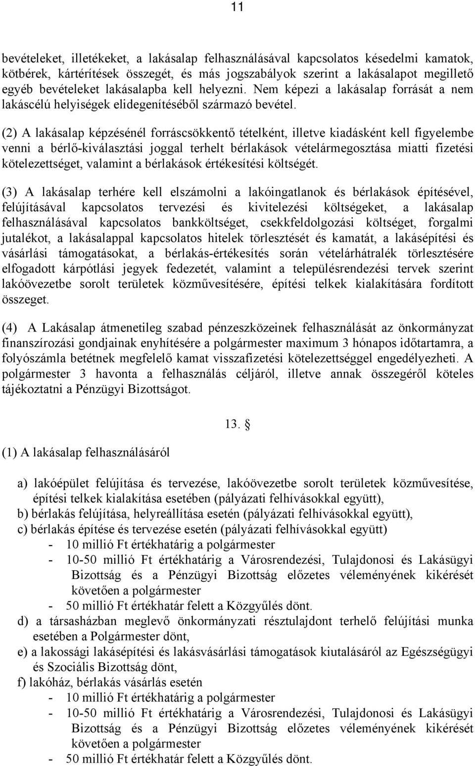 (2) A lakásalap képzésénél forráscsökkentő tételként, illetve kiadásként kell figyelembe venni a bérlő-kiválasztási joggal terhelt bérlakások vételármegosztása miatti fizetési kötelezettséget,