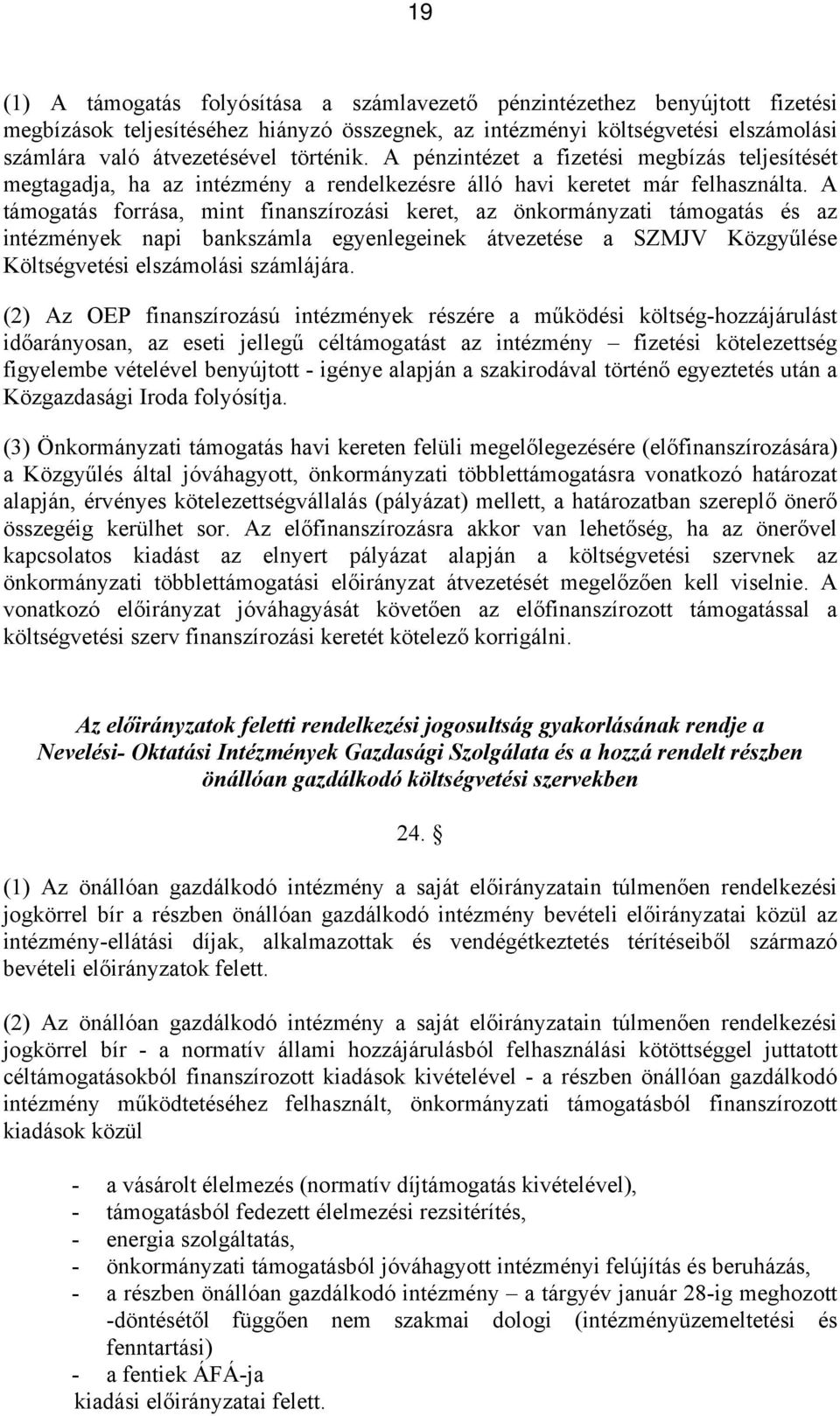 A támogatás forrása, mint finanszírozási keret, az önkormányzati támogatás és az intézmények napi bankszámla egyenlegeinek átvezetése a SZMJV Közgyűlése Költségvetési elszámolási számlájára.