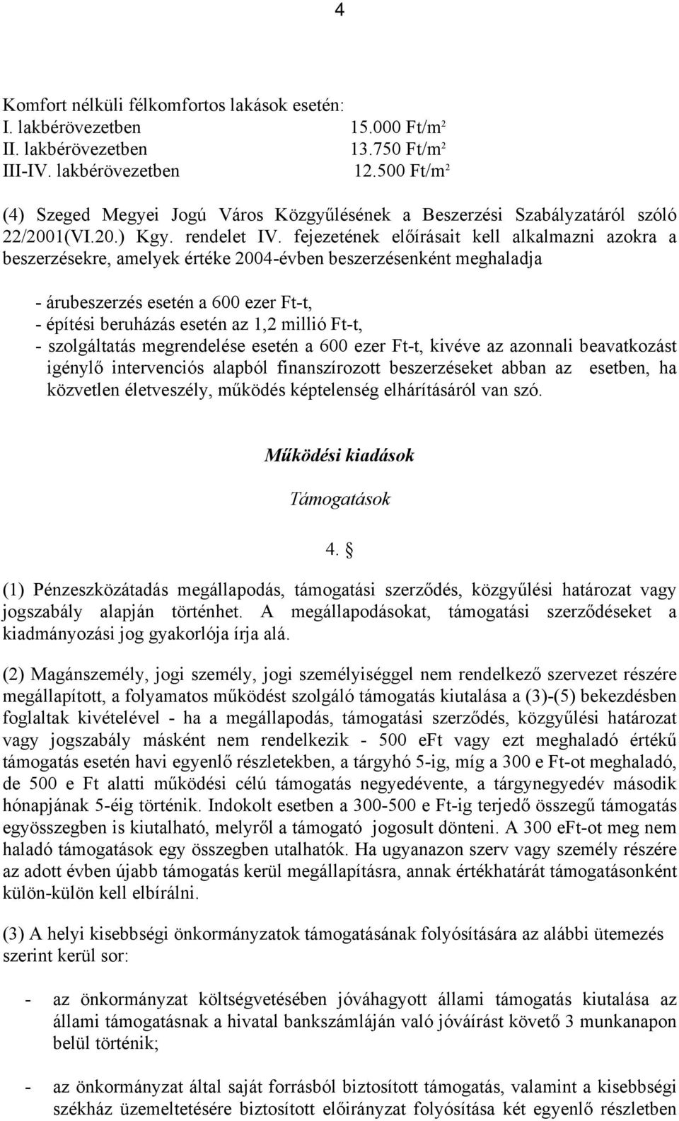 fejezetének előírásait kell alkalmazni azokra a beszerzésekre, amelyek értéke 2004-évben beszerzésenként meghaladja - árubeszerzés esetén a 600 ezer Ft-t, - építési beruházás esetén az 1,2 millió