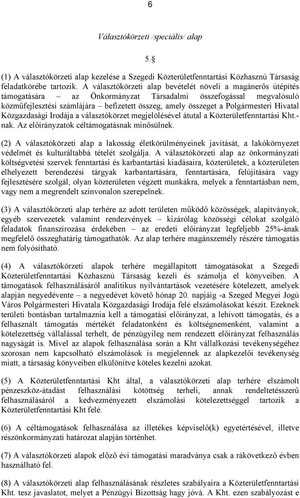 Polgármesteri Hivatal Közgazdasági Irodája a választókörzet megjelölésével átutal a Közterületfenntartási Kht.- nak. Az előirányzatok céltámogatásnak minősülnek.