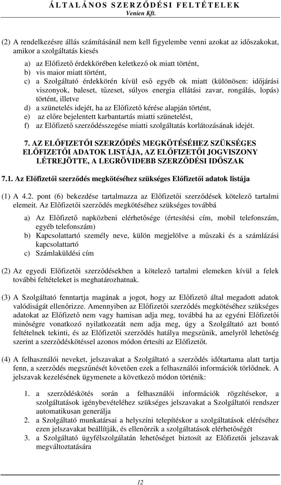 idejét, ha az Előfizető kérése alapján történt, e) az előre bejelentett karbantartás miatti szünetelést, f) az Előfizető szerződésszegése miatti szolgáltatás korlátozásának idejét. 7.