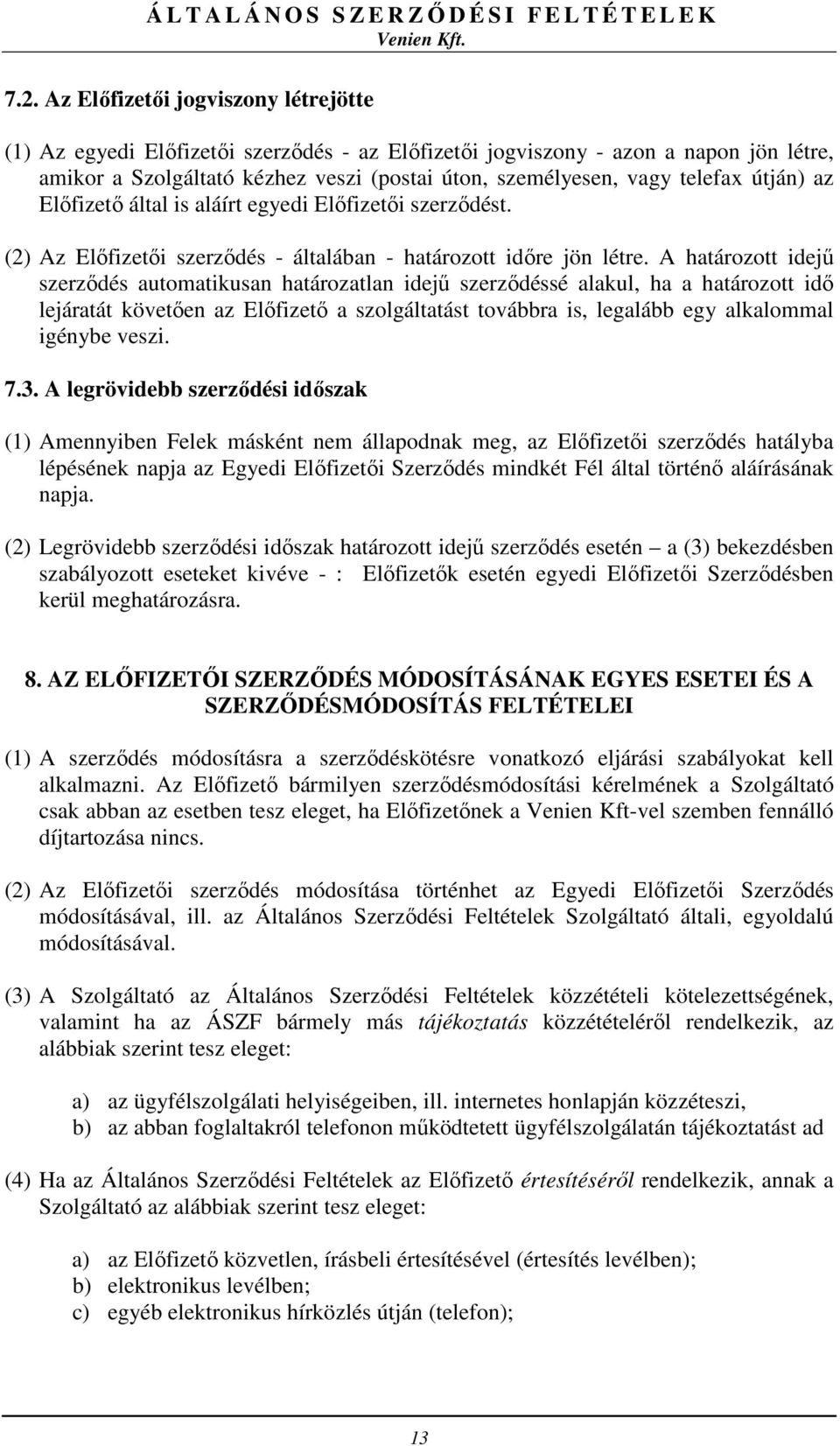 A határozott idejű szerződés automatikusan határozatlan idejű szerződéssé alakul, ha a határozott idő lejáratát követően az Előfizető a szolgáltatást továbbra is, legalább egy alkalommal igénybe