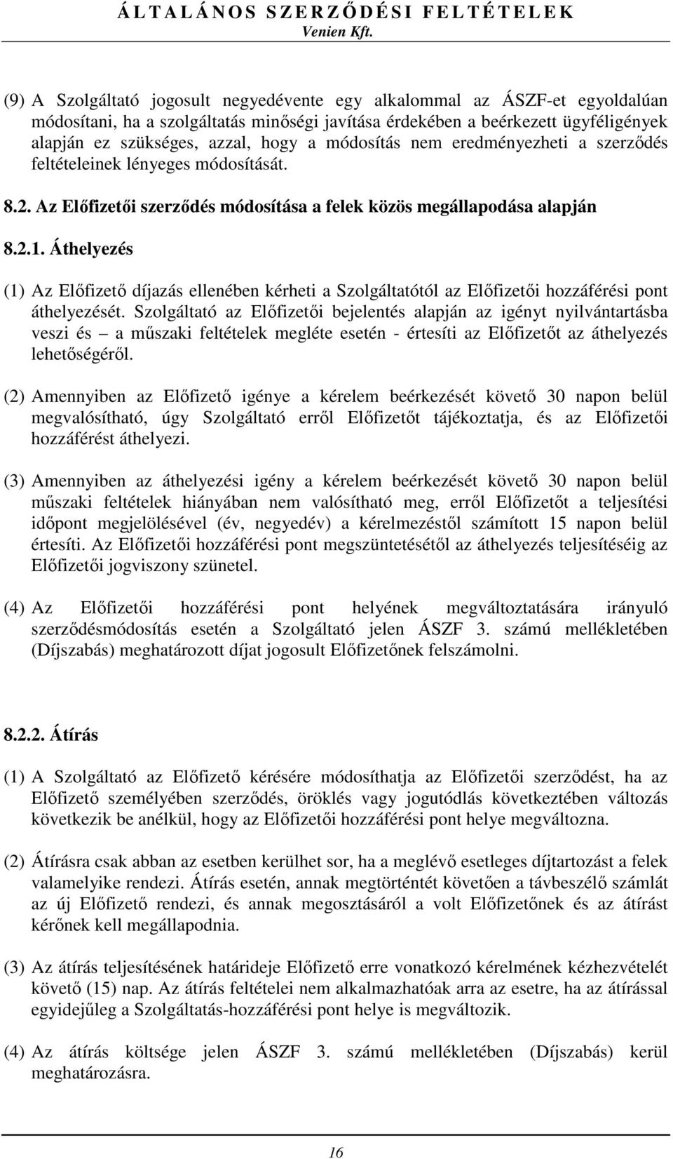 Áthelyezés (1) Az Előfizető díjazás ellenében kérheti a Szolgáltatótól az Előfizetői hozzáférési pont áthelyezését.