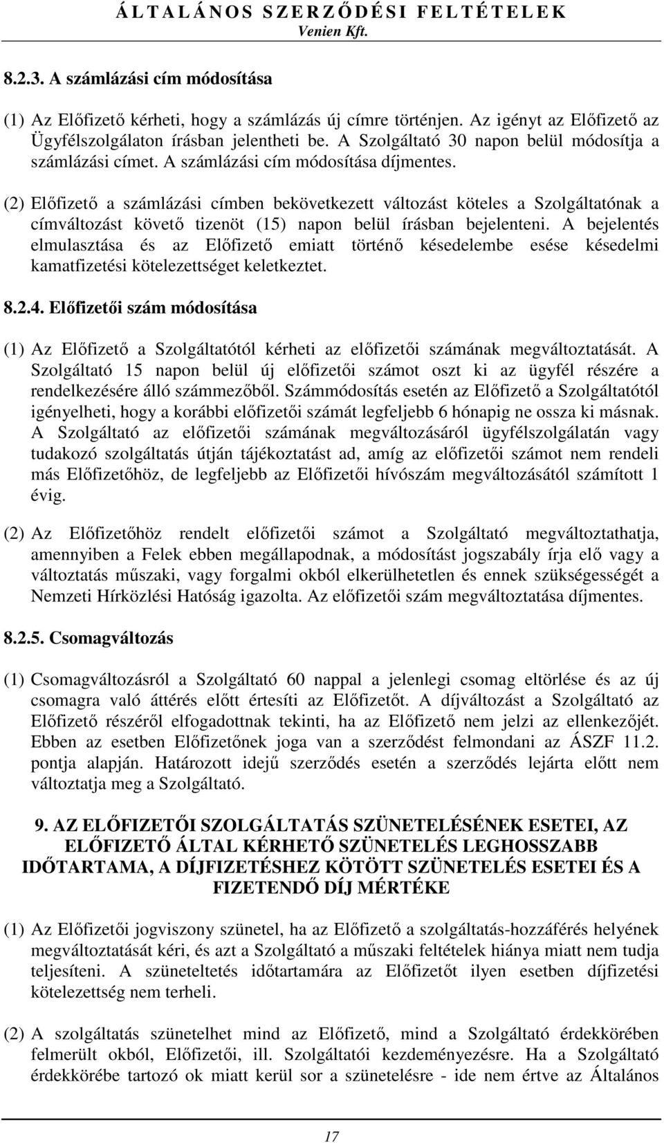 (2) Előfizető a számlázási címben bekövetkezett változást köteles a Szolgáltatónak a címváltozást követő tizenöt (15) napon belül írásban bejelenteni.