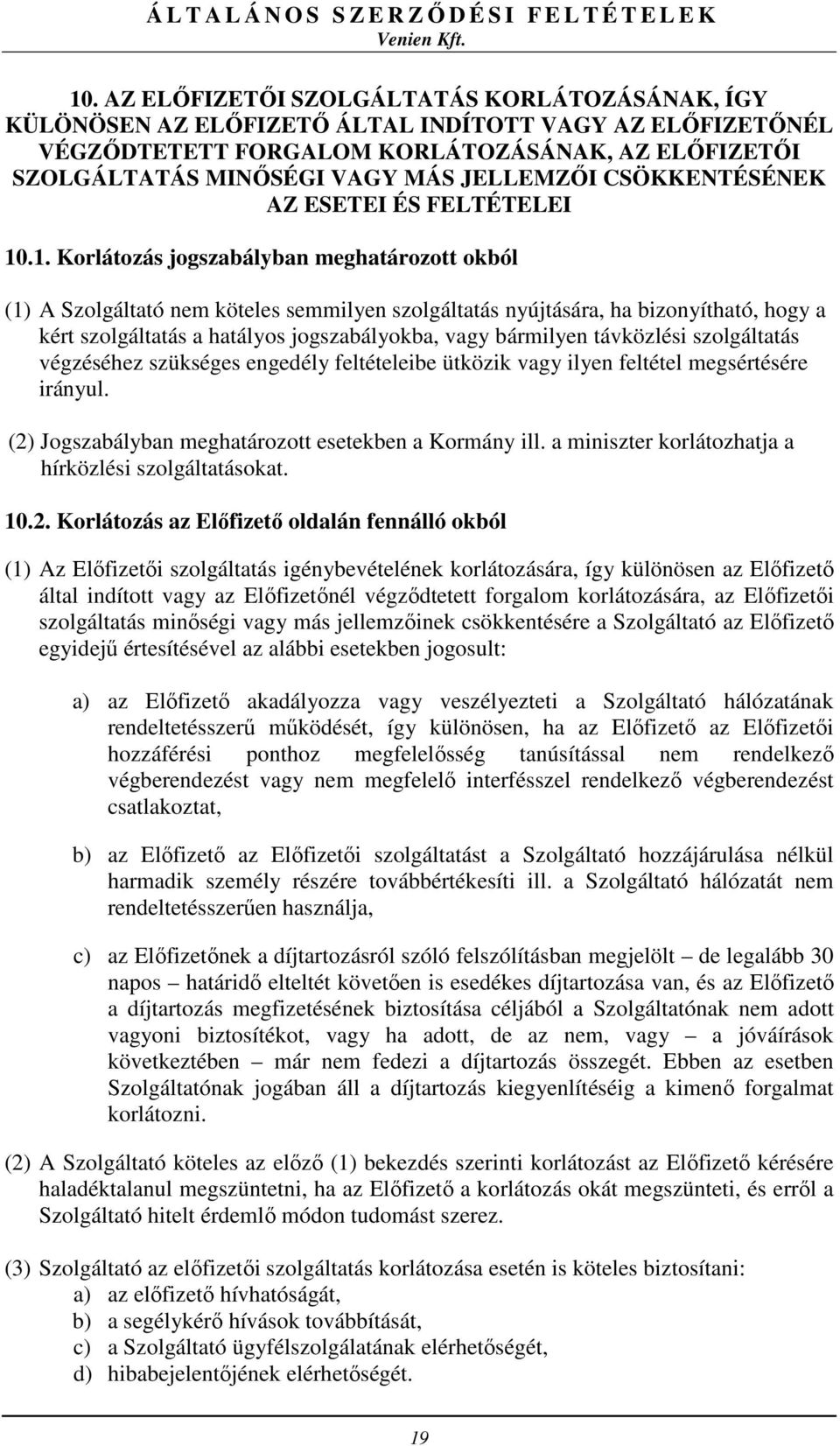 .1. Korlátozás jogszabályban meghatározott okból (1) A Szolgáltató nem köteles semmilyen szolgáltatás nyújtására, ha bizonyítható, hogy a kért szolgáltatás a hatályos jogszabályokba, vagy bármilyen