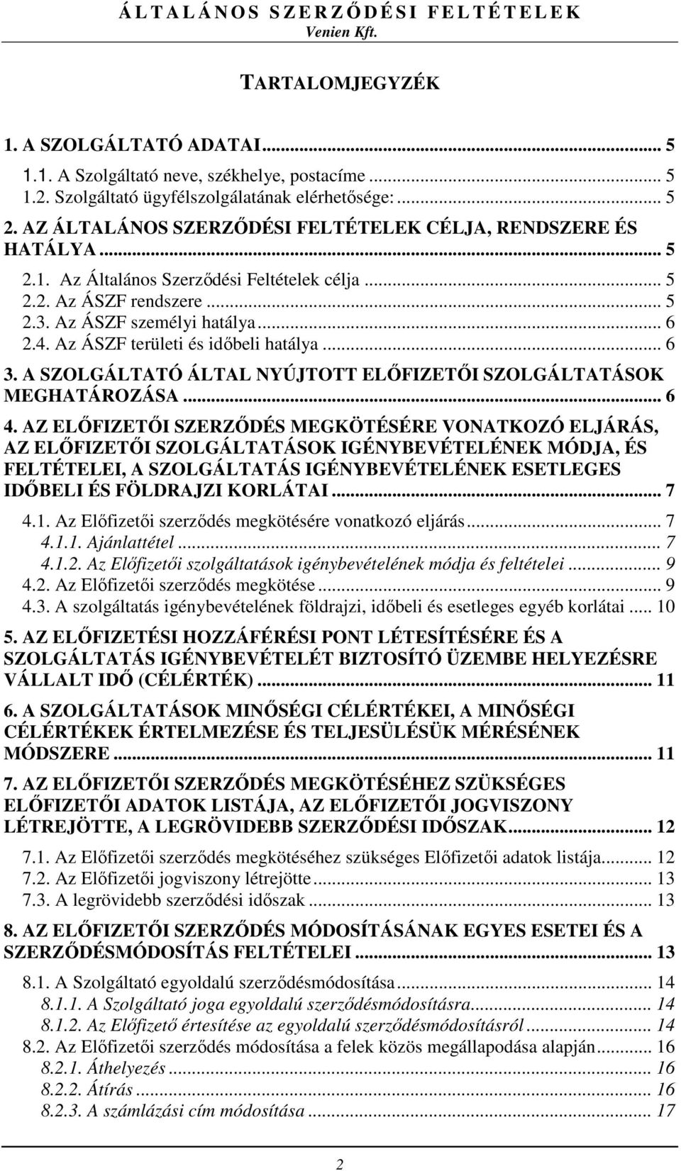 Az ÁSZF területi és időbeli hatálya... 6 3. A SZOLGÁLTATÓ ÁLTAL NYÚJTOTT ELŐFIZETŐI SZOLGÁLTATÁSOK MEGHATÁROZÁSA... 6 4.