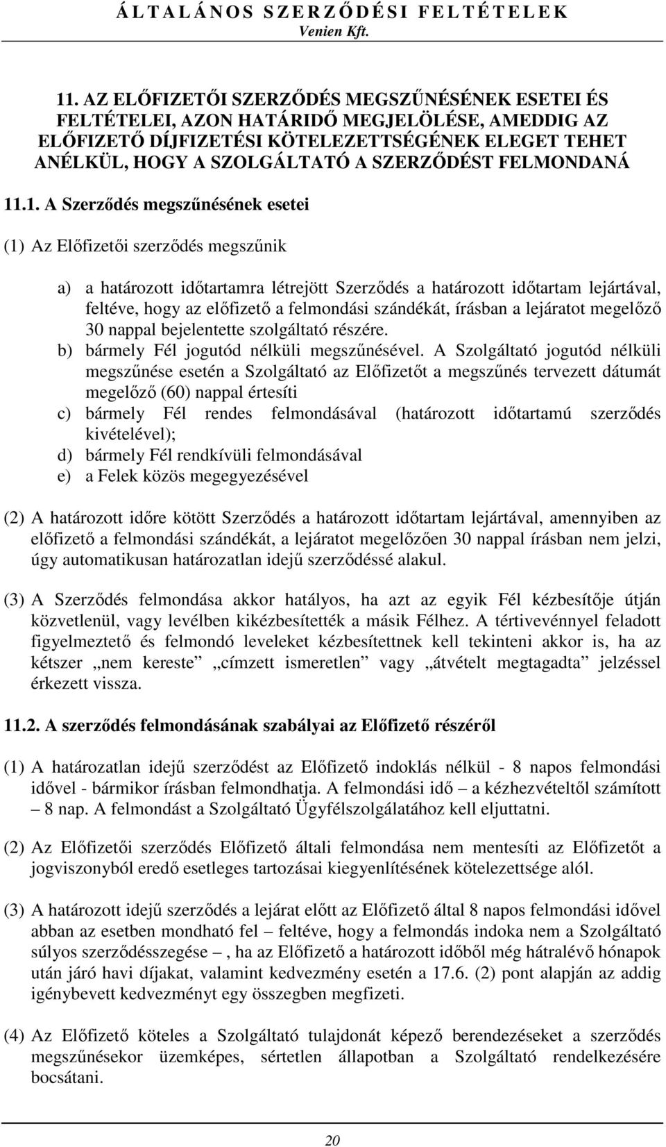 .1. A Szerződés megszűnésének esetei (1) Az Előfizetői szerződés megszűnik a) a határozott időtartamra létrejött Szerződés a határozott időtartam lejártával, feltéve, hogy az előfizető a felmondási