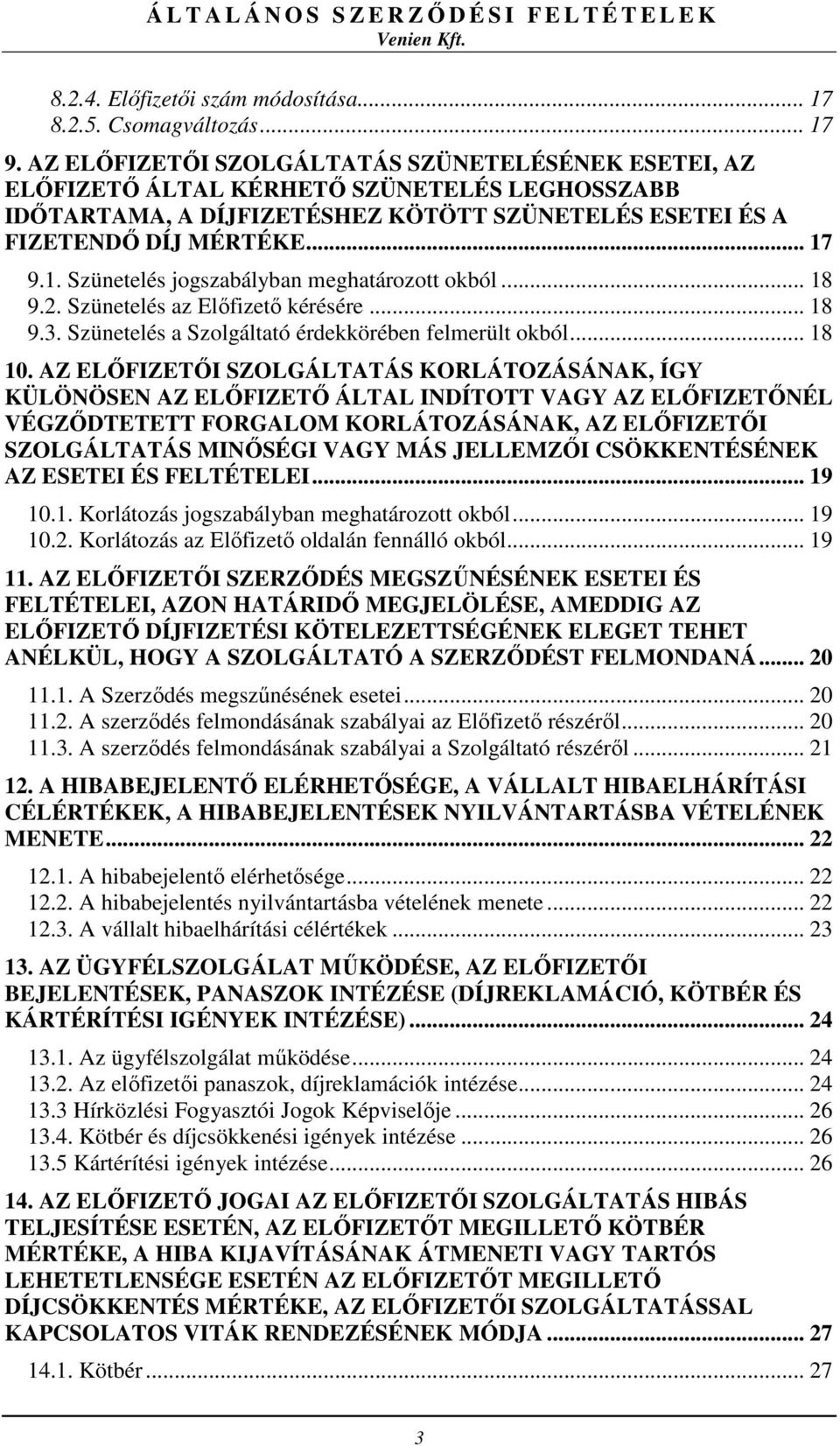 9.1. Szünetelés jogszabályban meghatározott okból... 18 9.2. Szünetelés az Előfizető kérésére... 18 9.3. Szünetelés a Szolgáltató érdekkörében felmerült okból... 18 10.