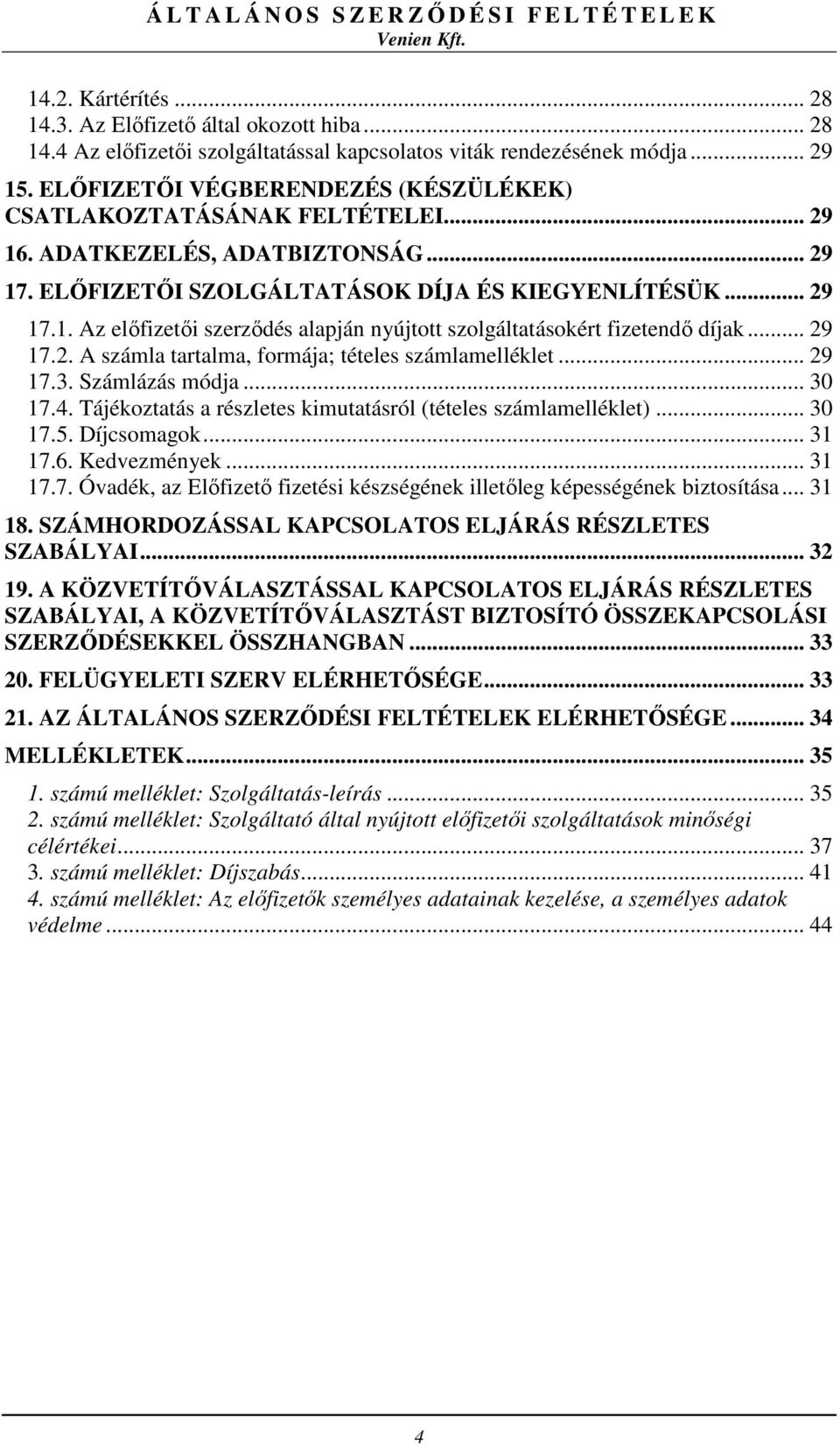 .. 29 17.2. A számla tartalma, formája; tételes számlamelléklet... 29 17.3. Számlázás módja... 30 17.4. Tájékoztatás a részletes kimutatásról (tételes számlamelléklet)... 30 17.5. Díjcsomagok... 31 17.