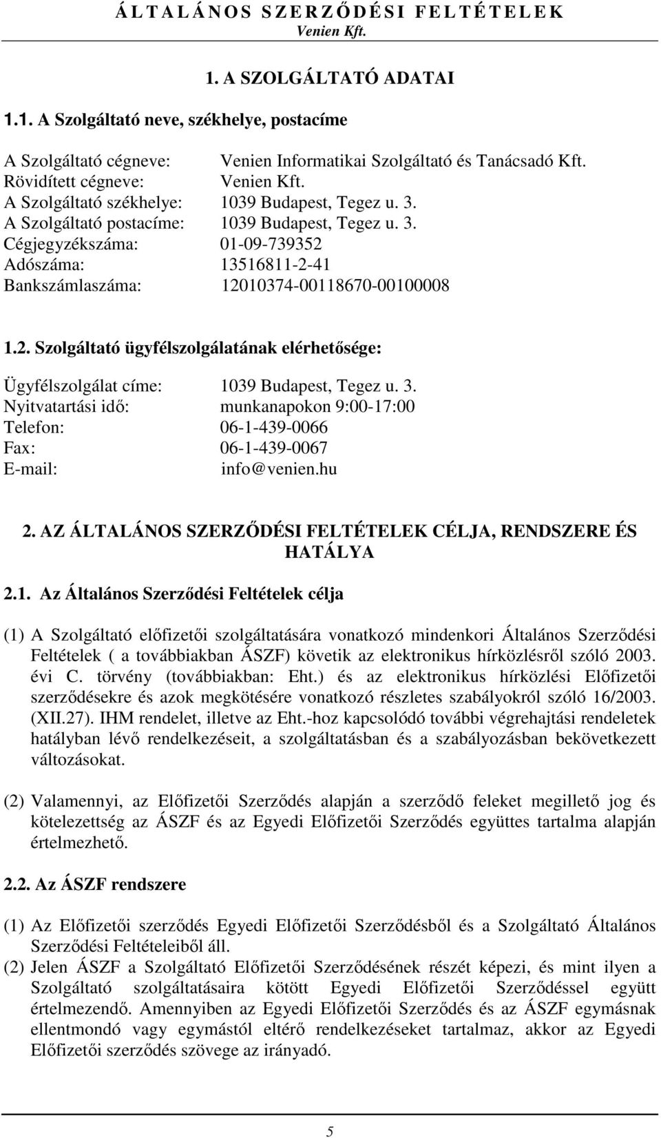 2. Szolgáltató ügyfélszolgálatának elérhetősége: Ügyfélszolgálat címe: 1039 Budapest, Tegez u. 3.