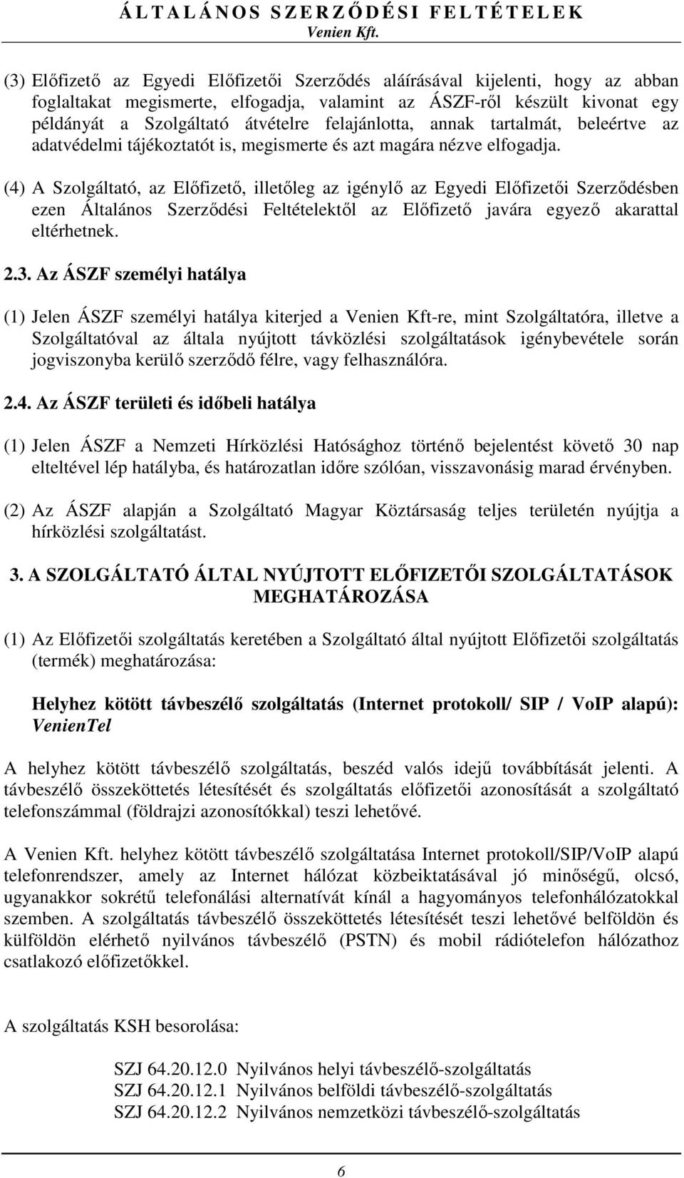 (4) A Szolgáltató, az Előfizető, illetőleg az igénylő az Egyedi Előfizetői Szerződésben ezen Általános Szerződési Feltételektől az Előfizető javára egyező akarattal eltérhetnek. 2.3.