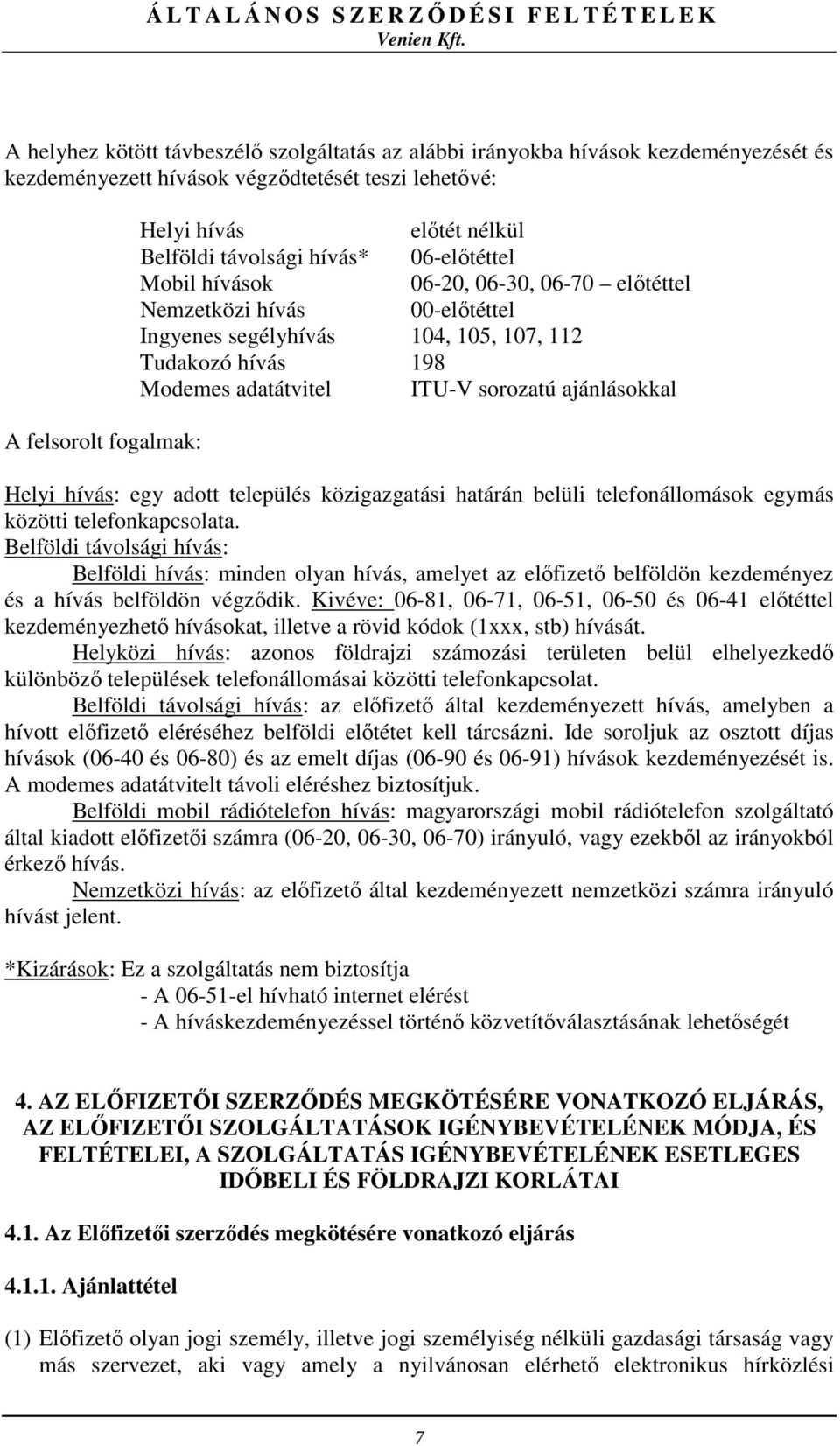 ajánlásokkal Helyi hívás: egy adott település közigazgatási határán belüli telefonállomások egymás közötti telefonkapcsolata.