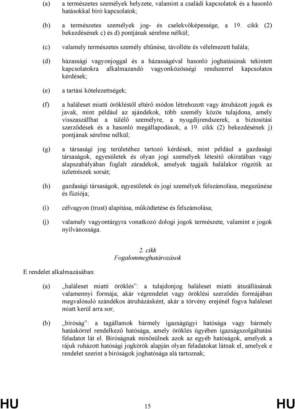 házasságéval hasonló joghatásúnak tekintett kapcsolatokra alkalmazandó vagyonközösségi rendszerrel kapcsolatos kérdések; a tartási kötelezettségek; a haláleset miatti örökléstől eltérő módon