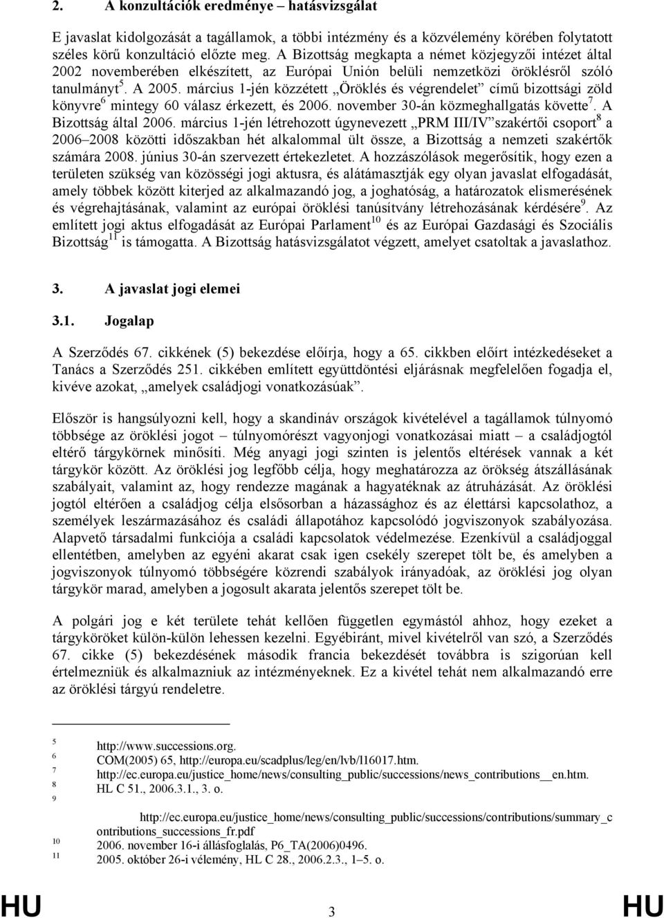 március 1-jén közzétett Öröklés és végrendelet című bizottsági zöld könyvre 6 mintegy 60 válasz érkezett, és 2006. november 30-án közmeghallgatás követte 7. A Bizottság által 2006.