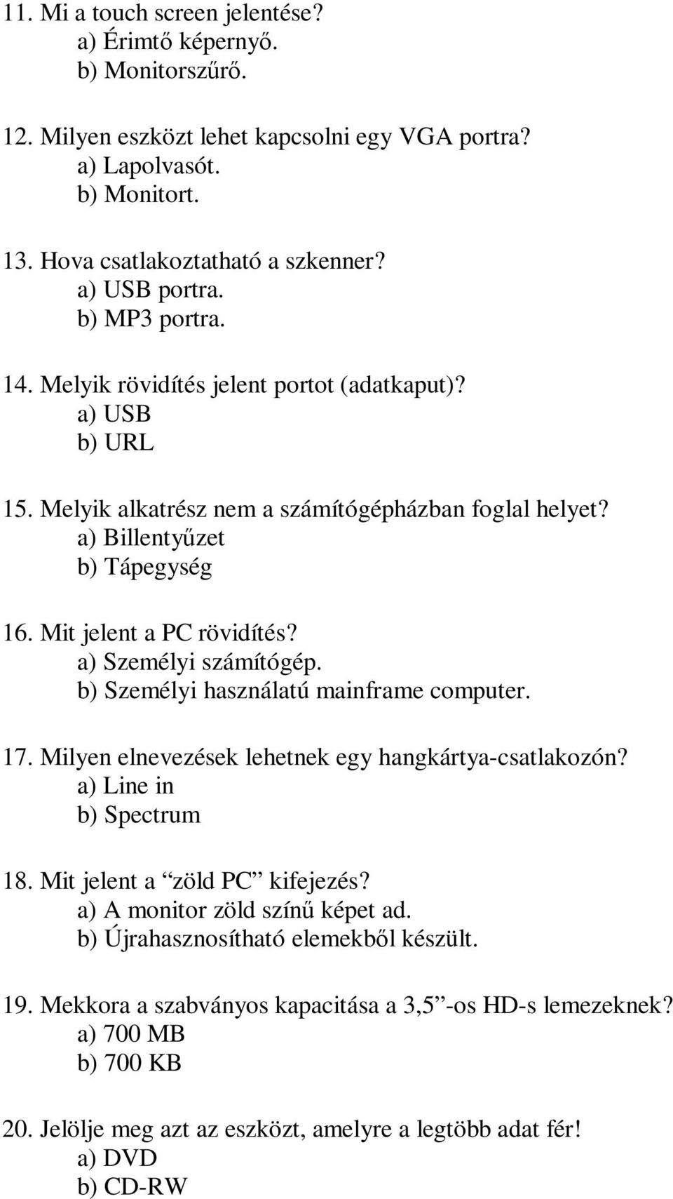 Mit jelent a PC rövidítés? a) Személyi számítógép. b) Személyi használatú mainframe computer. 17. Milyen elnevezések lehetnek egy hangkártya-csatlakozón? a) Line in b) Spectrum 18.