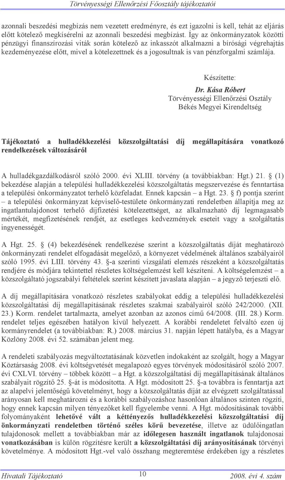 Így az önkormányzatok közötti pénzügyi finanszírozási viták során kötelező az inkasszót alkalmazni a bírósági végrehajtás kezdeményezése előtt, mivel a kötelezettnek és a jogosultnak is van