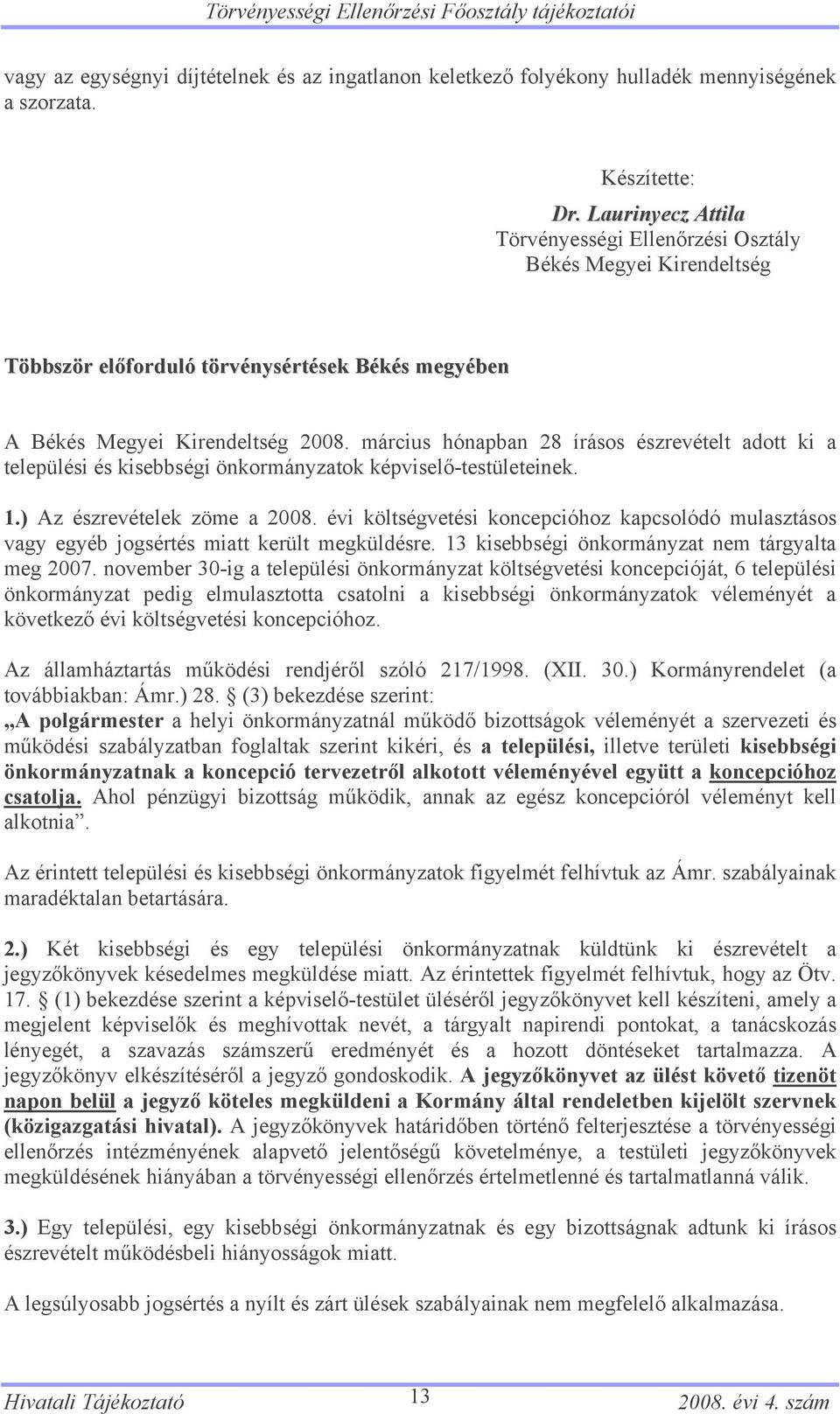 március hónapban 28 írásos észrevételt adott ki a települési és kisebbségi önkormányzatok képviselő-testületeinek. 1.) Az észrevételek zöme a 2008.