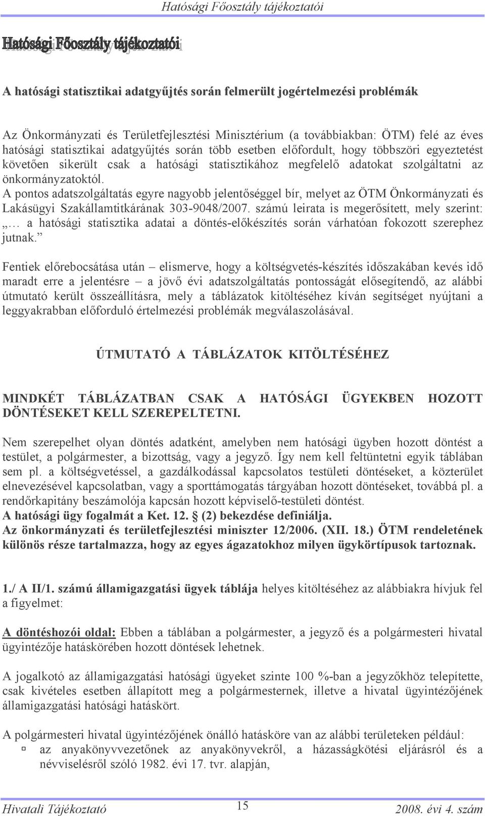 A pontos adatszolgáltatás egyre nagyobb jelentőséggel bír, melyet az ÖTM Önkormányzati és Lakásügyi Szakállamtitkárának 303-9048/2007.