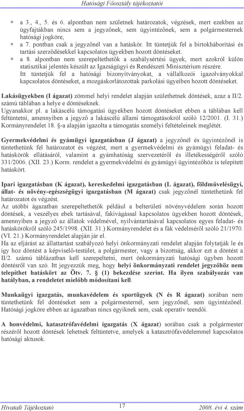 pontban csak a jegyzőnél van a hatáskör. Itt tüntetjük fel a birtokháborítási és tartási szerződésekkel kapcsolatos ügyekben hozott döntéseket. a 8.