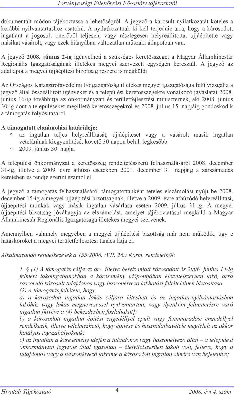 változatlan műszaki állapotban van. A jegyző 2008. június 2-ig igényelheti a szükséges keretösszeget a Magyar Államkincstár Regionális Igazgatóságának illetékes megyei szervezeti egységén keresztül.