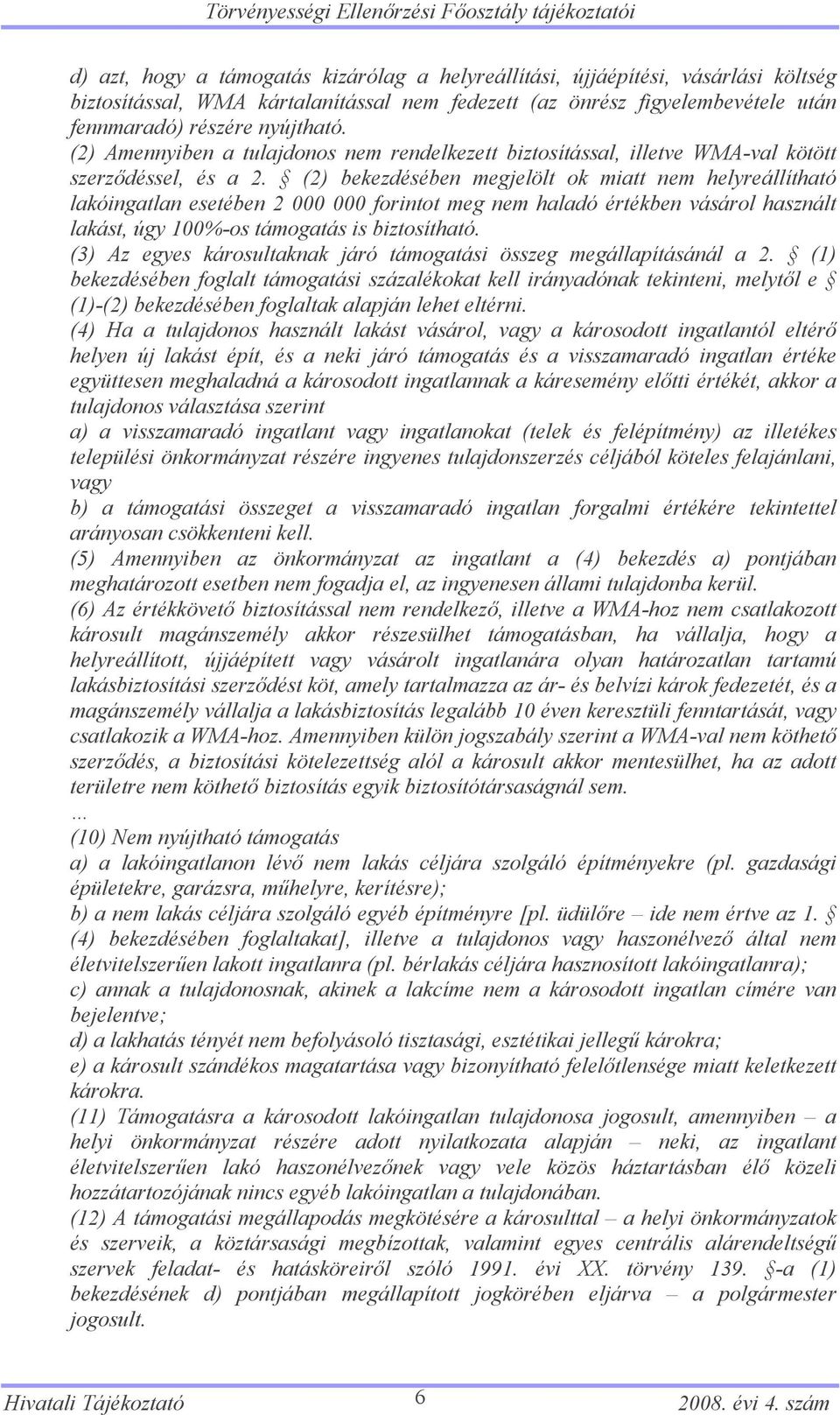 (2) bekezdésében megjelölt ok miatt nem helyreállítható lakóingatlan esetében 2 000 000 forintot meg nem haladó értékben vásárol használt lakást, úgy 100% -os támogatás is biztosítható.