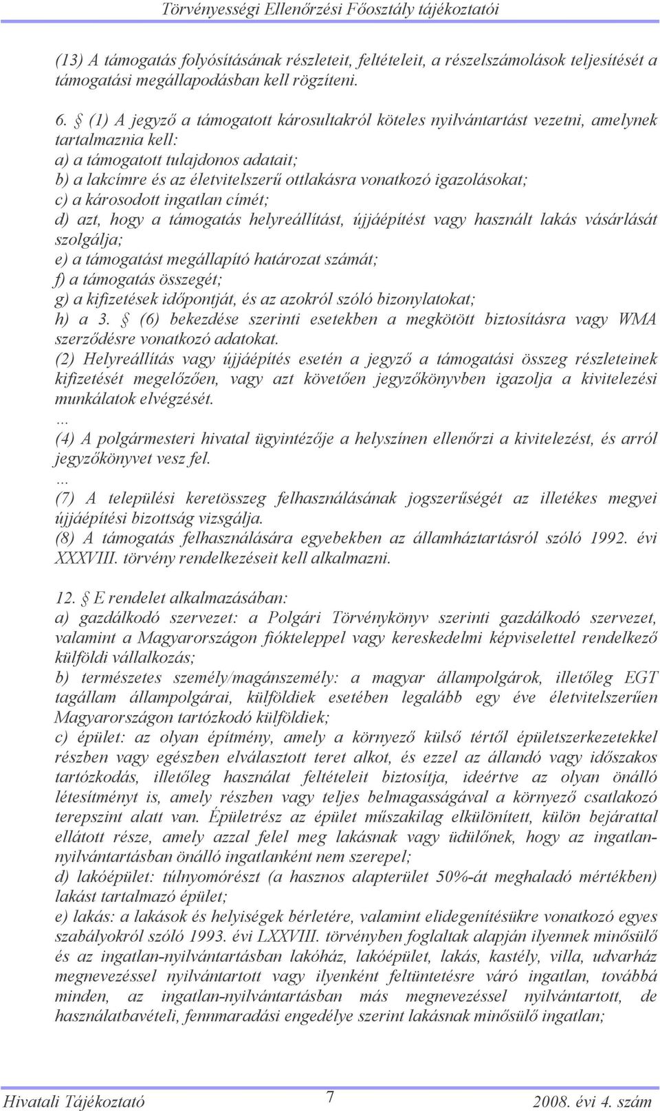 igazolásokat; c) a károsodott ingatlan címét; d) azt, hogy a támogatás helyreállítást, újjáépítést vagy használt lakás vásárlását szolgálja; e) a támogatást megállapító határozat számát; f) a