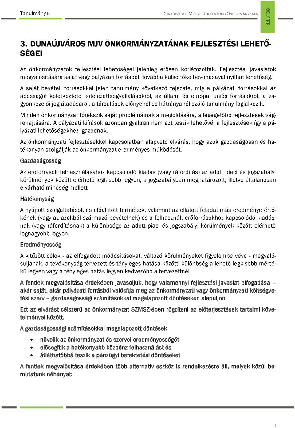 A saját bevételi forrásokkal jelen tanulmány következő fejezete, míg a pályázati forrásokkal az adósságot keletkeztető kötelezettségvállalásokról, az állami és európai uniós forrásokról, a