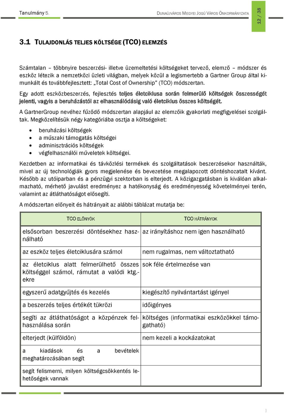 legismertebb a Gartner Group által kimunkált és továbbfejlesztett: Total Cost of Ownership (TCO) módszertan.