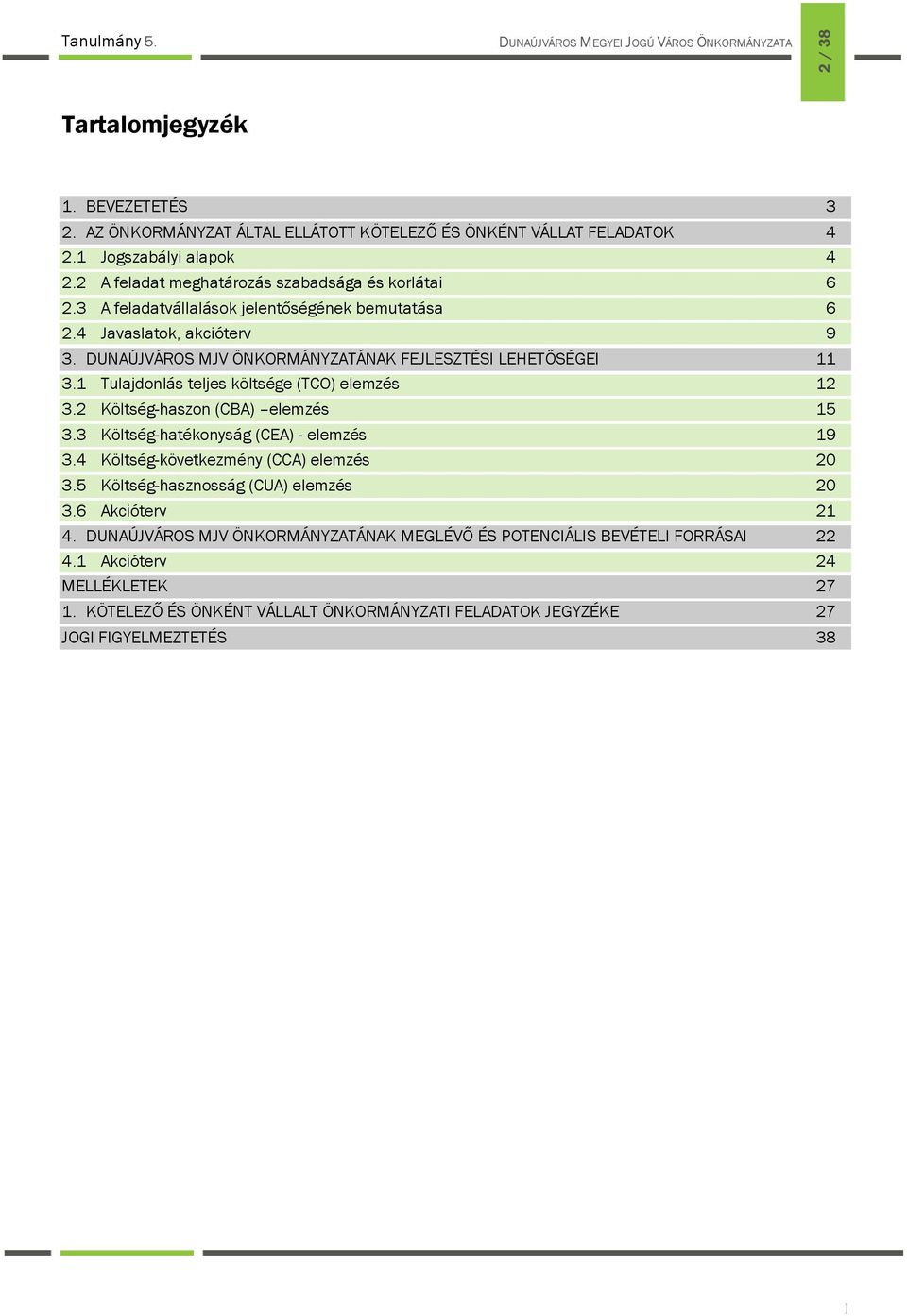 DUNAÚJVÁROS MJV ÖNKORMÁNYZATÁNAK FEJLESZTÉSI LEHETŐSÉGEI 11 3.1 Tulajdonlás teljes költsége (TCO) elemzés 12 3.2 Költség-haszon (CBA) elemzés 15 3.3 Költség-hatékonyság (CEA) - elemzés 19 3.