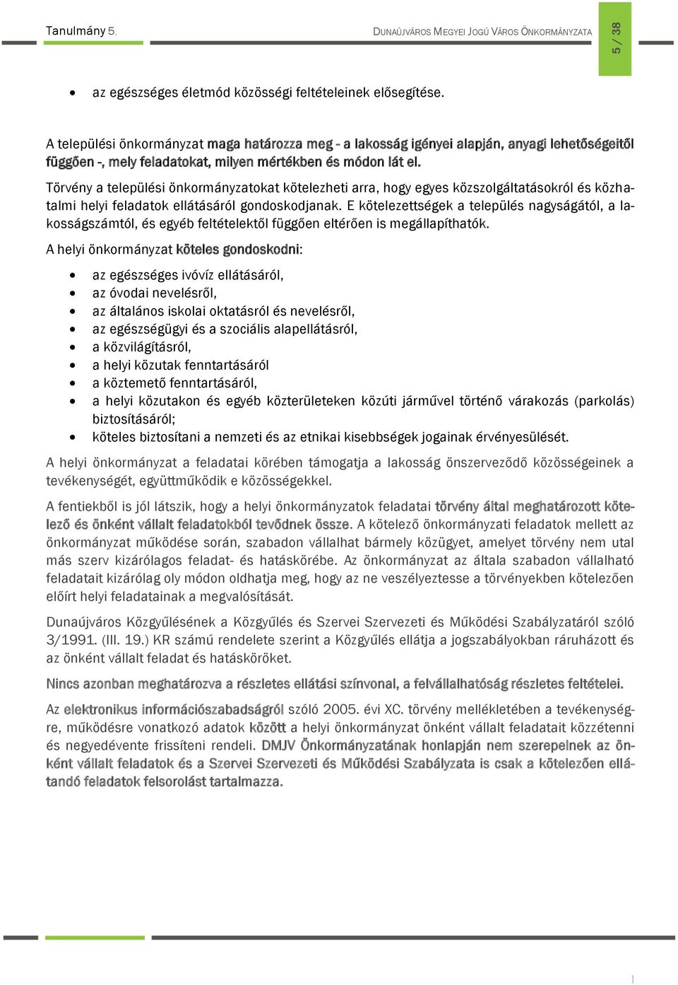 Törvény a települési önkormányzatokat kötelezheti arra, hogy egyes közszolgáltatásokról és közhatalmi helyi feladatok ellátásáról gondoskodjanak.