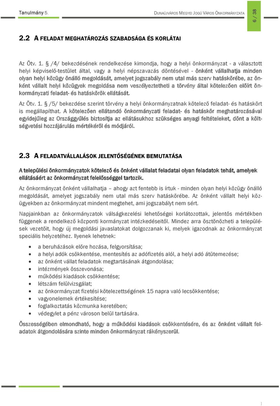 önálló megoldását, amelyet jogszabály nem utal más szerv hatáskörébe, az önként vállalt helyi közügyek megoldása nem veszélyeztetheti a törvény által kötelezően előírt önkormányzati feladat- és