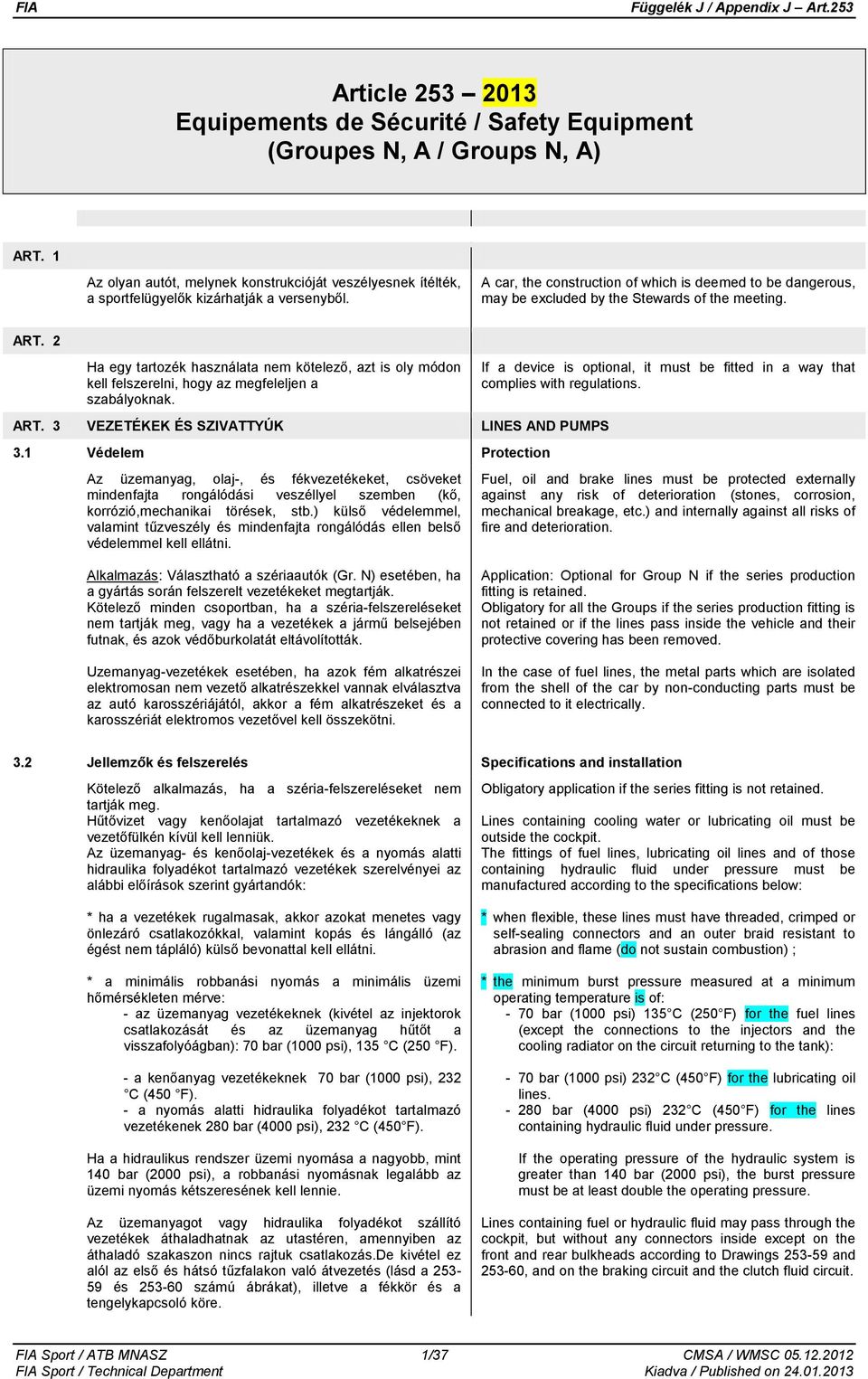 2 Ha egy tartozék használata nem kötelező, azt is oly módon kell felszerelni, hogy az megfeleljen a szabályoknak. If a device is optional, it must be fitted in a way that complies with regulations.