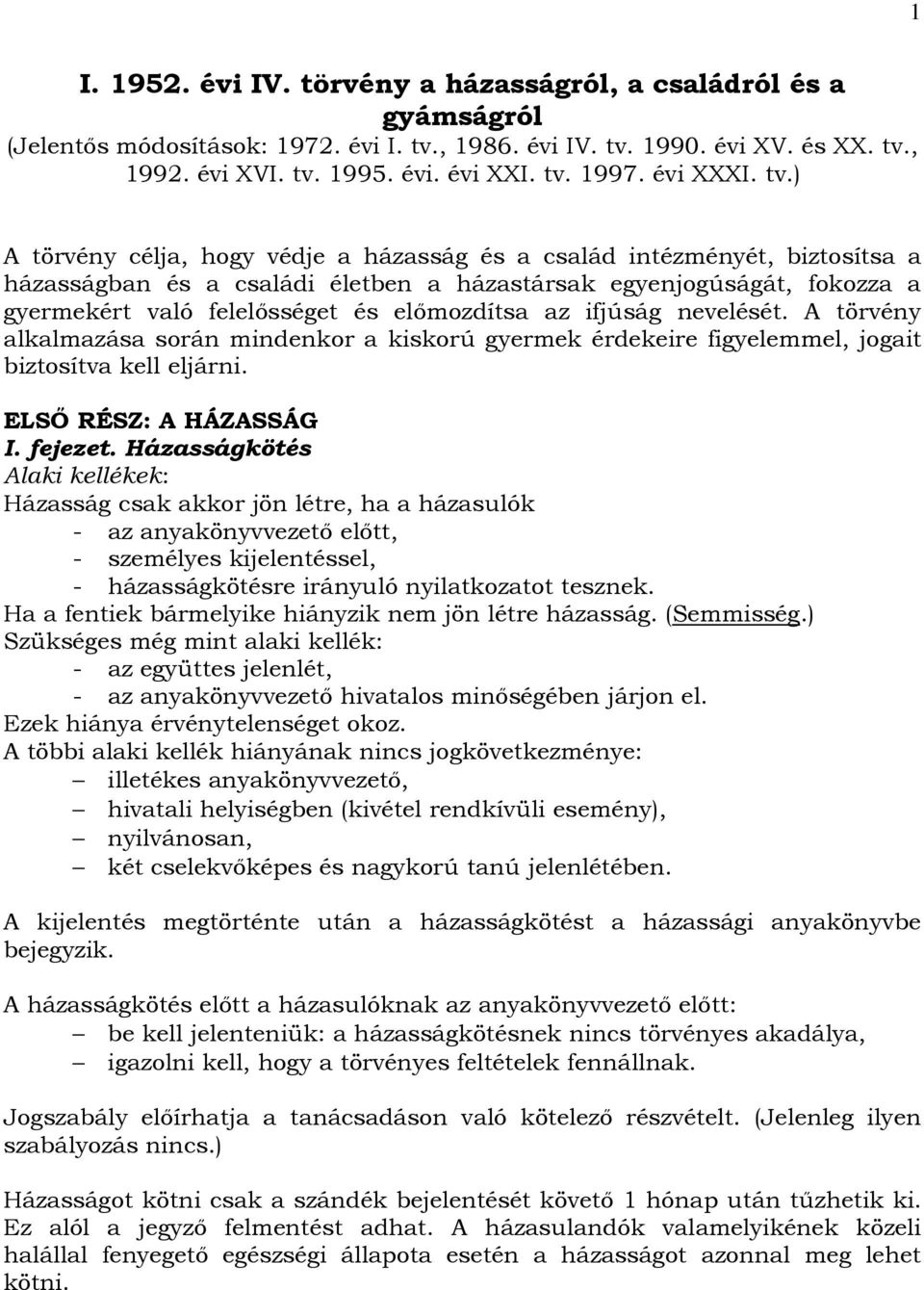 ) A törvény célja, hogy védje a házasság és a család intézményét, biztosítsa a házasságban és a családi életben a házastársak egyenjogúságát, fokozza a gyermekért való felelısséget és elımozdítsa az