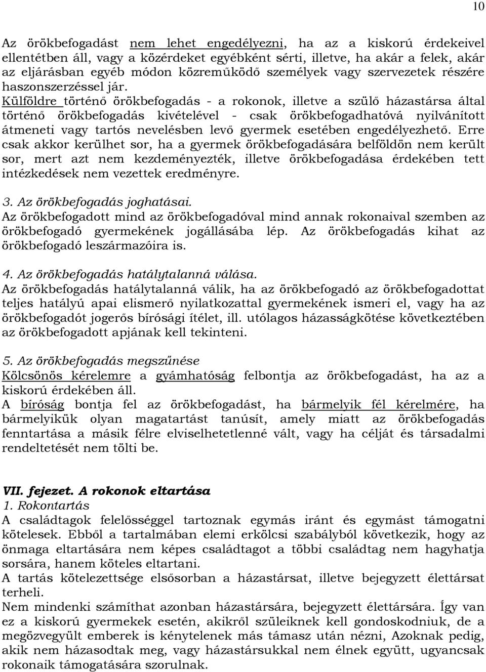 Külföldre történı örökbefogadás - a rokonok, illetve a szülı házastársa által történı örökbefogadás kivételével - csak örökbefogadhatóvá nyilvánított átmeneti vagy tartós nevelésben levı gyermek