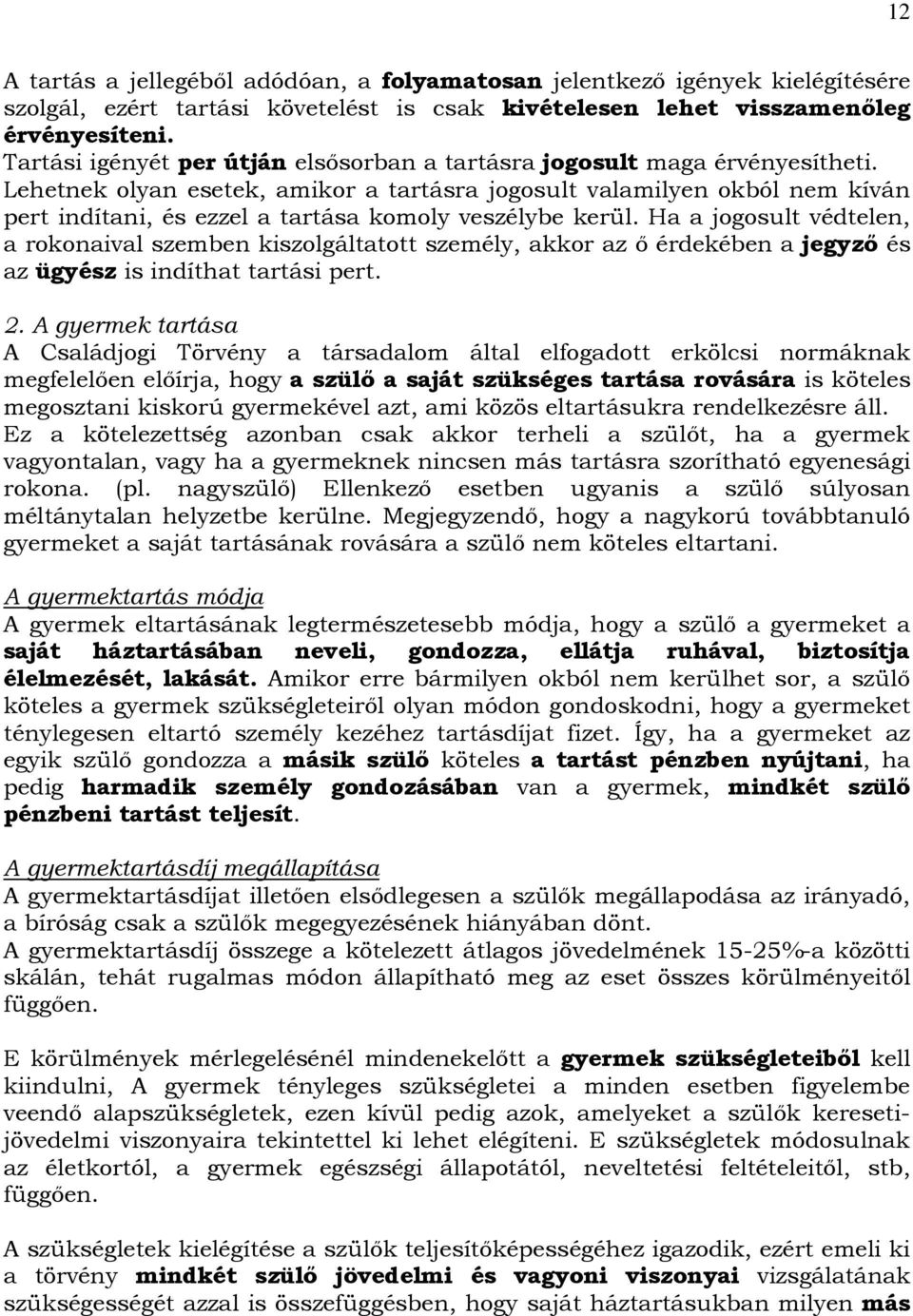 Lehetnek olyan esetek, amikor a tartásra jogosult valamilyen okból nem kíván pert indítani, és ezzel a tartása komoly veszélybe kerül.