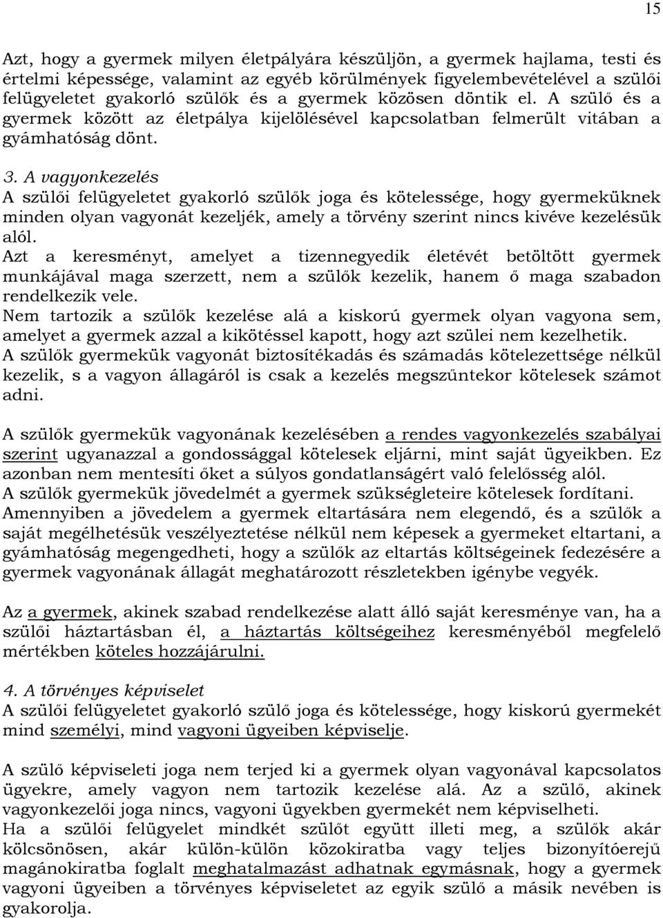 A vagyonkezelés A szülıi felügyeletet gyakorló szülık joga és kötelessége, hogy gyermeküknek minden olyan vagyonát kezeljék, amely a törvény szerint nincs kivéve kezelésük alól.