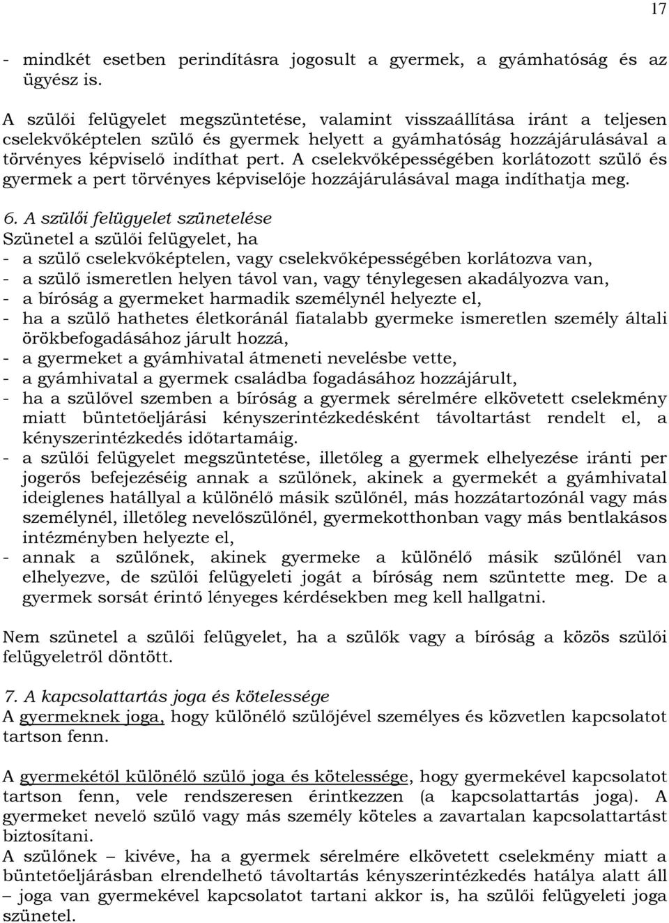 A cselekvıképességében korlátozott szülı és gyermek a pert törvényes képviselıje hozzájárulásával maga indíthatja meg. 6.