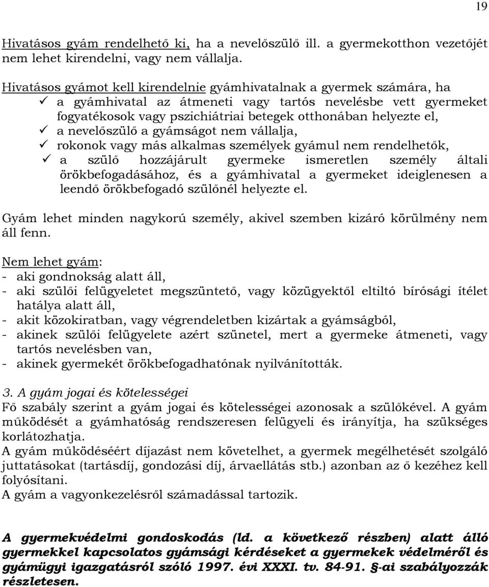 nevelıszülı a gyámságot nem vállalja, rokonok vagy más alkalmas személyek gyámul nem rendelhetık, a szülı hozzájárult gyermeke ismeretlen személy általi örökbefogadásához, és a gyámhivatal a