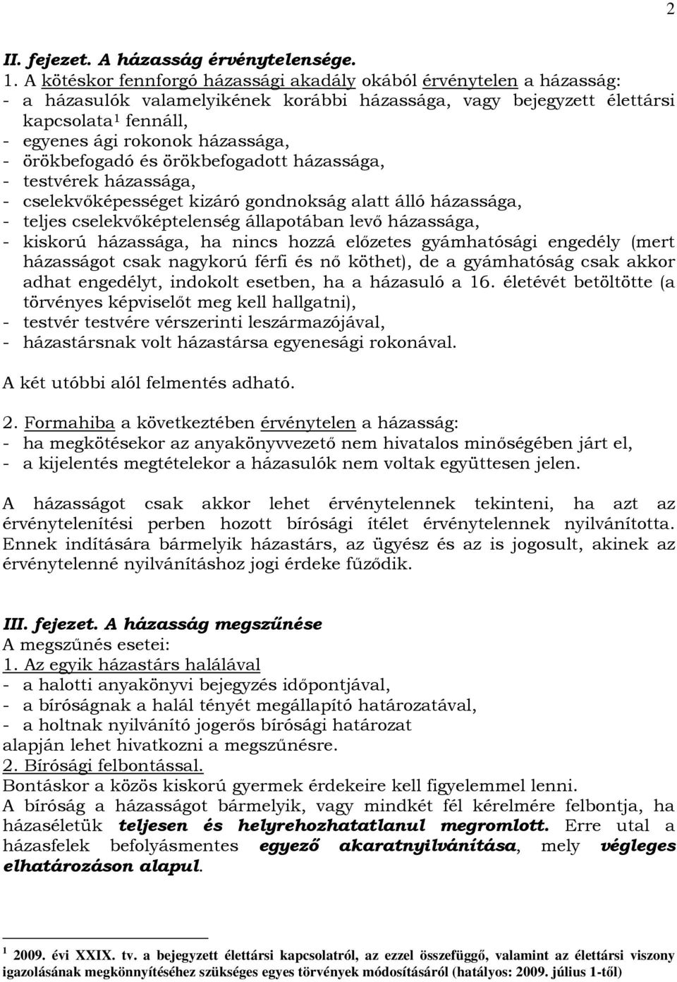 - örökbefogadó és örökbefogadott házassága, - testvérek házassága, - cselekvıképességet kizáró gondnokság alatt álló házassága, - teljes cselekvıképtelenség állapotában levı házassága, - kiskorú