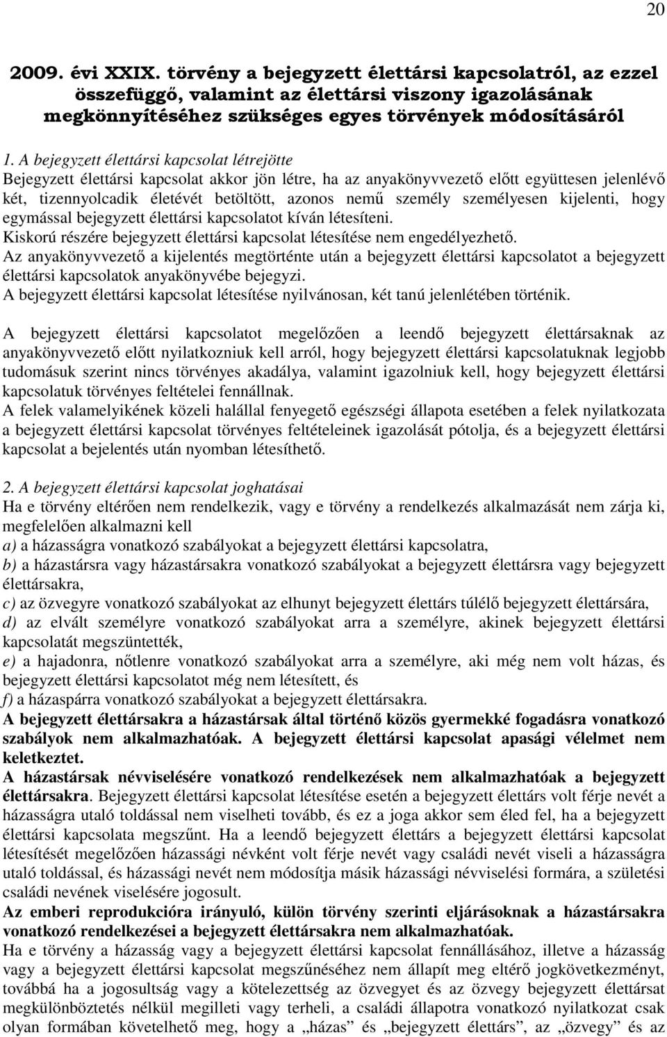 személy személyesen kijelenti, hogy egymással bejegyzett élettársi kapcsolatot kíván létesíteni. Kiskorú részére bejegyzett élettársi kapcsolat létesítése nem engedélyezhetı.