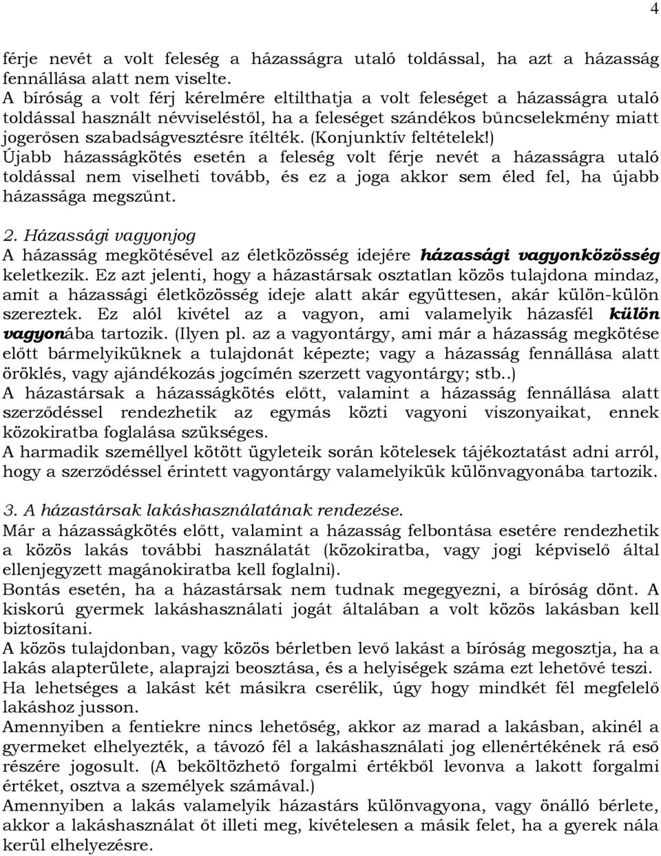 (Konjunktív feltételek!) Újabb házasságkötés esetén a feleség volt férje nevét a házasságra utaló toldással nem viselheti tovább, és ez a joga akkor sem éled fel, ha újabb házassága megszőnt. 2.