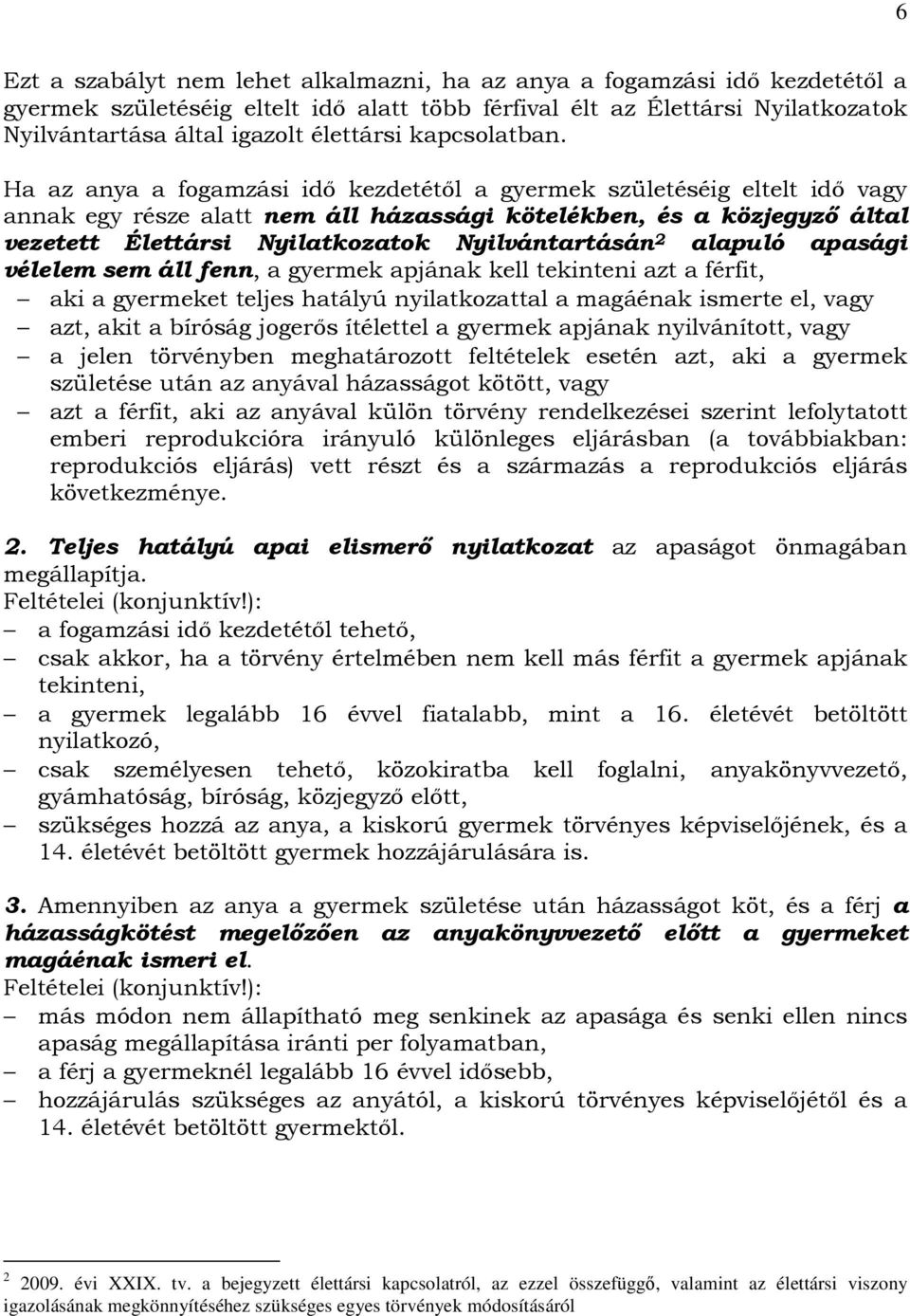 Ha az anya a fogamzási idı kezdetétıl a gyermek születéséig eltelt idı vagy annak egy része alatt nem áll házassági kötelékben, és a közjegyzı által vezetett Élettársi Nyilatkozatok Nyilvántartásán 2