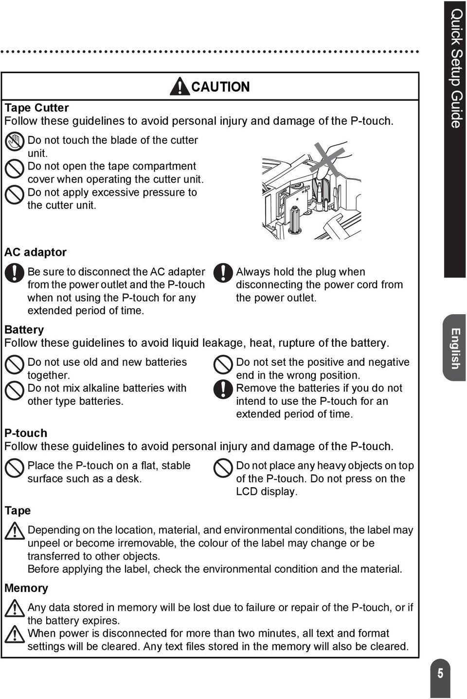 AC adaptor Be sure to disconnect the AC adapter from the power outlet and the P-touch when not using the P-touch for any extended period of time.