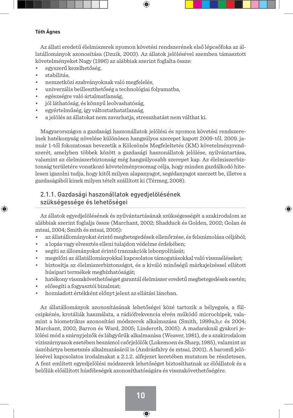 beilleszthetőség a technológiai folyamatba, egészségre való ártalmatlanság, jól láthatóság, és könnyű leolvashatóság, egyértelműség, így változtathatatlanság, a jelölés az állatokat nem zavarhatja,